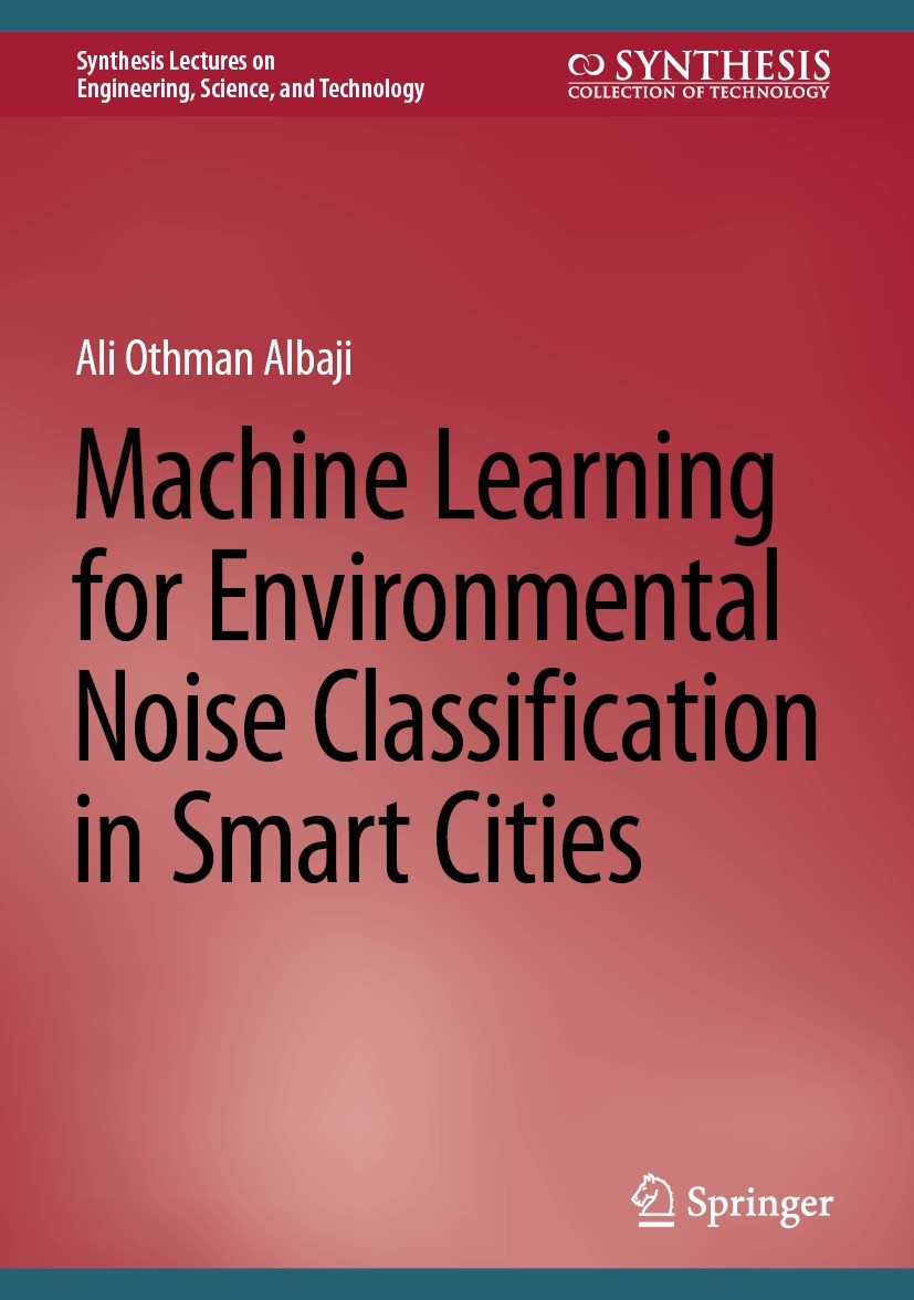 Titlebook: Machine Learning for Environmental Noise Classification in Smart Cities; Ali Othman Albaji Book 2024 The Editor(s) (if applicable) and The Titlebook: Machine Learning for Environmental Noise Classification in Smart Cities; Ali Othman Albaji Book 2024 The Editor(s) (if applicable) and The
