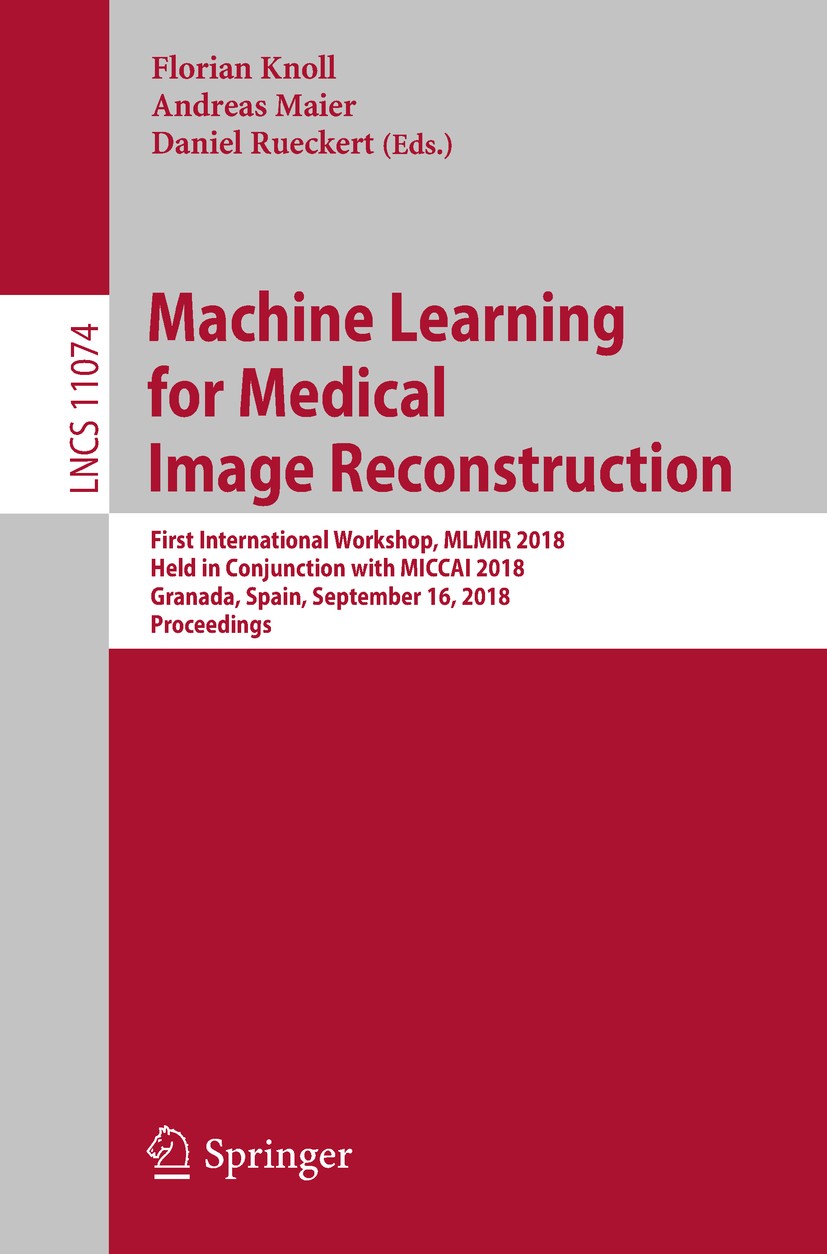 Titlebook: Machine Learning for Medical Image Reconstruction; First International Florian Knoll,Andreas Maier,Daniel Rueckert Conference proceedings Titlebook: Machine Learning for Medical Image Reconstruction; First International Florian Knoll,Andreas Maier,Daniel Rueckert Conference proceedings