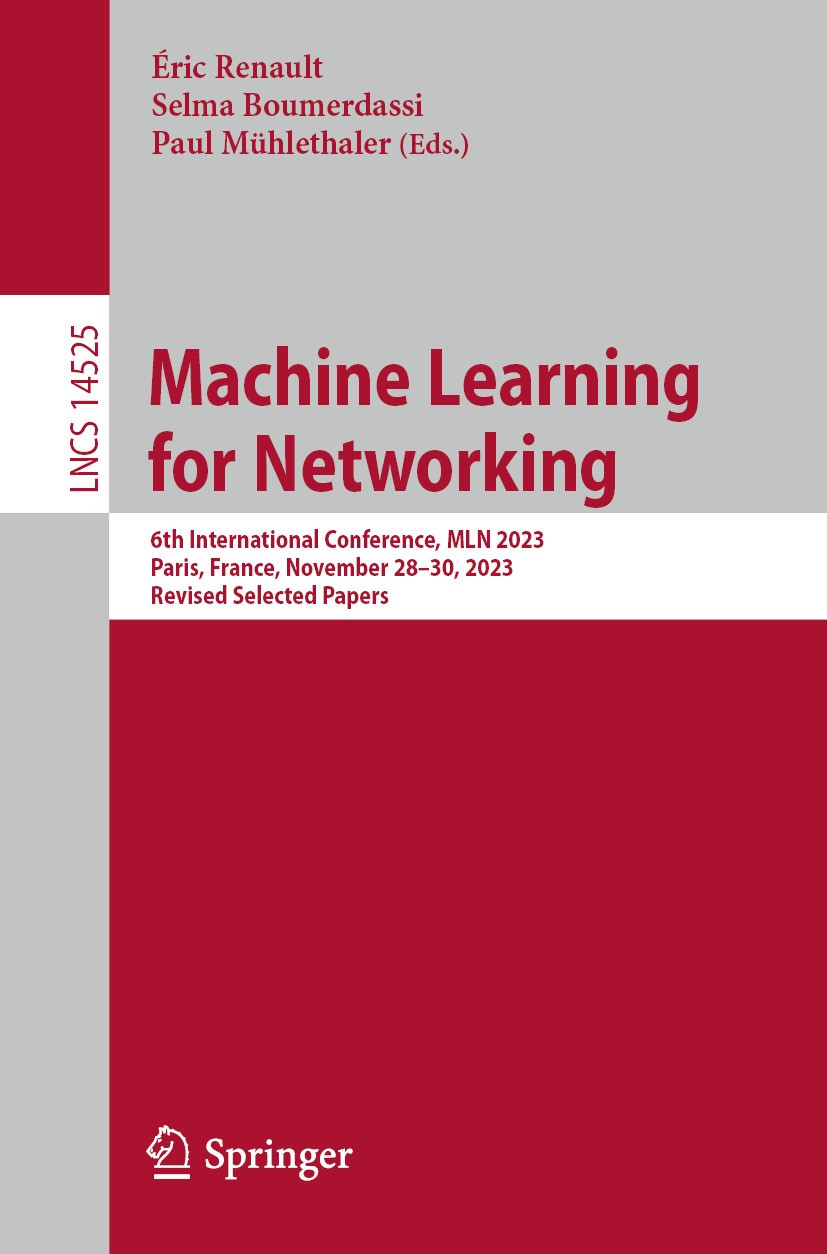 Titlebook: Machine Learning for Networking; 6th International Co Éric Renault,Selma Boumerdassi,Paul Mühlethaler Conference proceedings 2024 The Edito Titlebook: Machine Learning for Networking; 6th International Co Éric Renault,Selma Boumerdassi,Paul Mühlethaler Conference proceedings 2024 The Edito