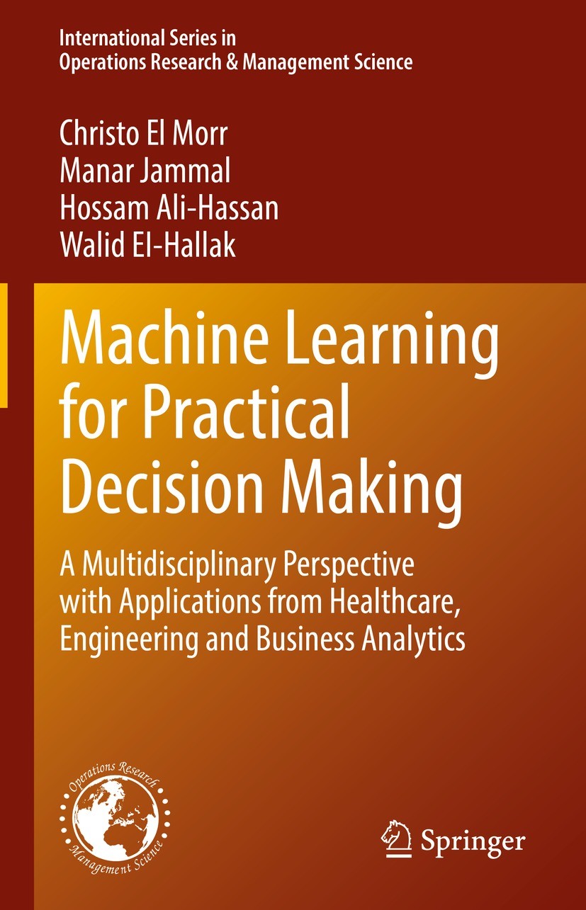 Titlebook: Machine Learning for Practical Decision Making; A Multidisciplinary Christo El Morr,Manar Jammal,Walid EI-Hallak Textbook 2022 The Editor( Titlebook: Machine Learning for Practical Decision Making; A Multidisciplinary Christo El Morr,Manar Jammal,Walid EI-Hallak Textbook 2022 The Editor(