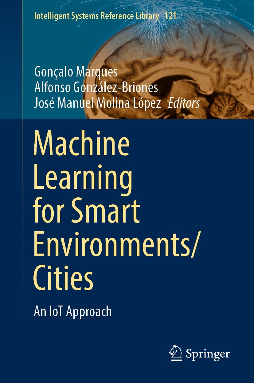 Titlebook: Machine Learning for Smart Environments/Cities; An IoT Approach Gonçalo Marques,Alfonso González-Briones,José Manu Book 2022 The Editor(s) Titlebook: Machine Learning for Smart Environments/Cities; An IoT Approach Gonçalo Marques,Alfonso González-Briones,José Manu Book 2022 The Editor(s)