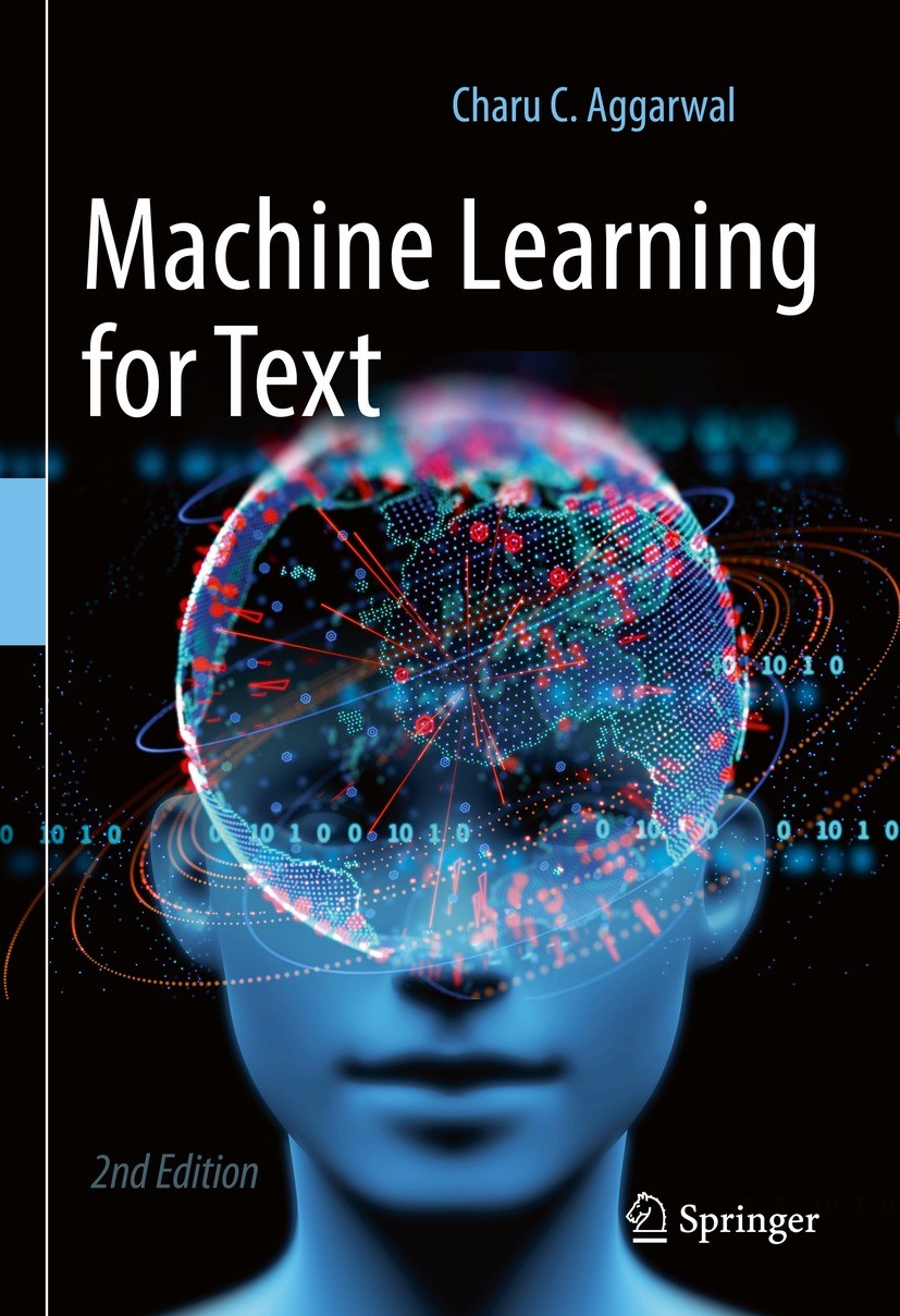 Titlebook: Machine Learning for Text; Charu C. Aggarwal Textbook 2022Latest edition Springer Nature Switzerland AG 2022 Machine Learning.Deep Learnin Titlebook: Machine Learning for Text; Charu C. Aggarwal Textbook 2022Latest edition Springer Nature Switzerland AG 2022 Machine Learning.Deep Learnin