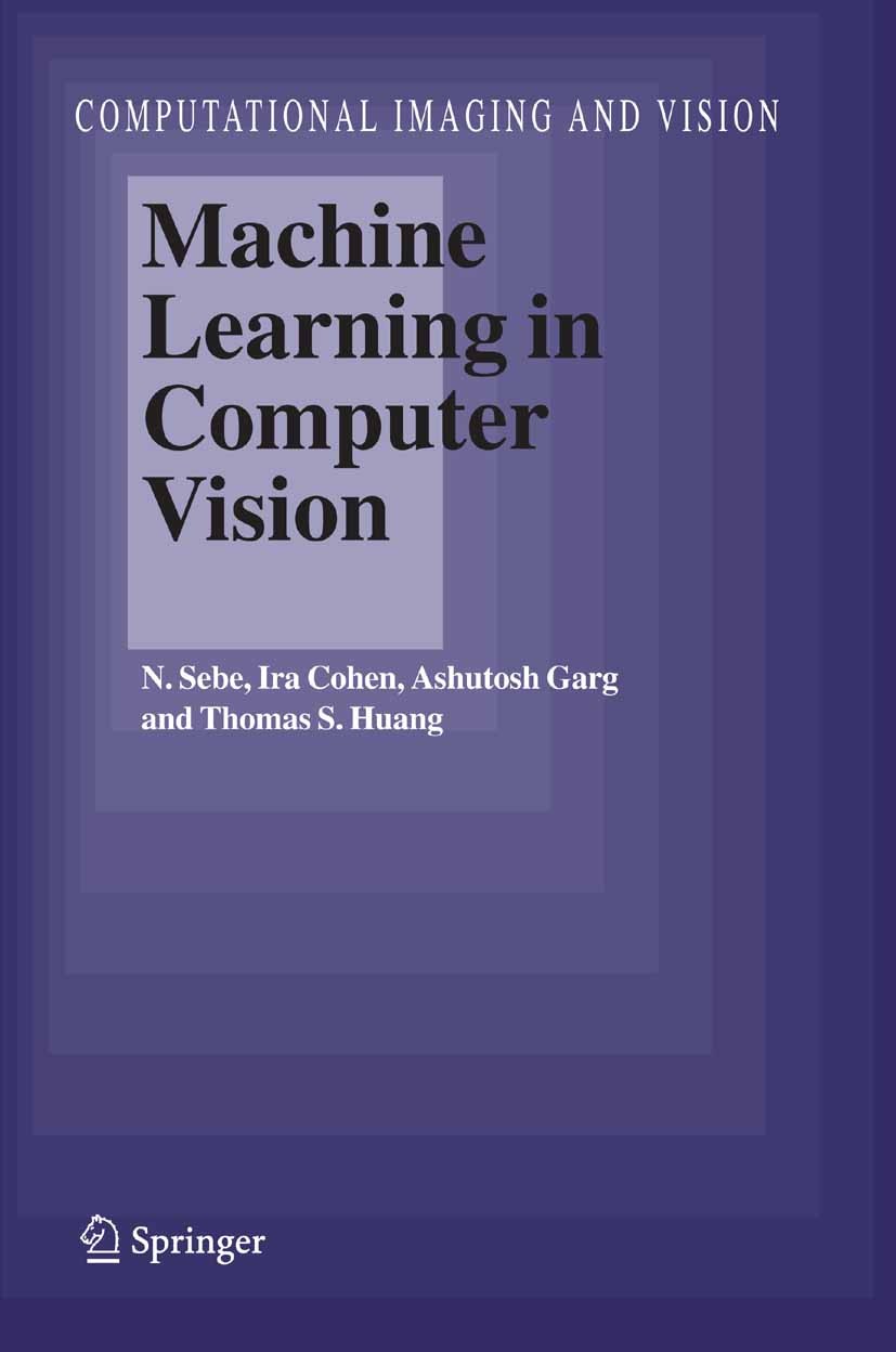 Titlebook: Machine Learning in Computer Vision; N. Sebe,Ira Cohen,Thomas S. Huang Book 2005 Springer Science+Business Media B.V. 2005 Bayesian networ Titlebook: Machine Learning in Computer Vision; N. Sebe,Ira Cohen,Thomas S. Huang Book 2005 Springer Science+Business Media B.V. 2005 Bayesian networ