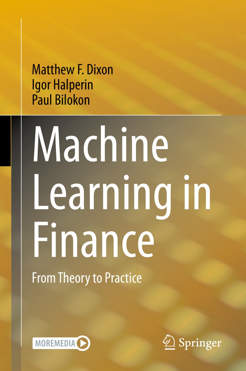 Titlebook: Machine Learning in Finance; From Theory to Pract Matthew F. Dixon,Igor Halperin,Paul Bilokon Textbook 2020 Springer Nature Switzerland AG Titlebook: Machine Learning in Finance; From Theory to Pract Matthew F. Dixon,Igor Halperin,Paul Bilokon Textbook 2020 Springer Nature Switzerland AG