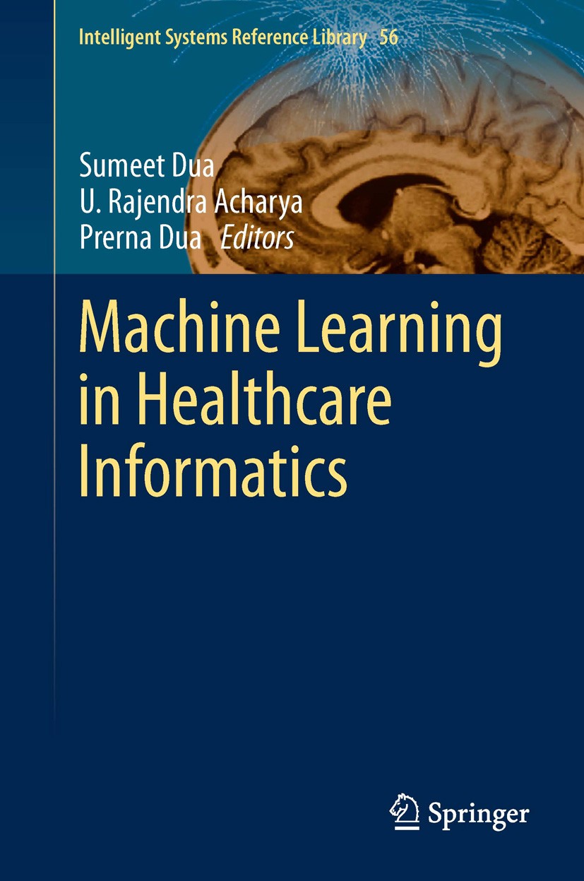 Titlebook: Machine Learning in Healthcare Informatics; Sumeet Dua,U. Rajendra Acharya,Prerna Dua Book 2014 Springer-Verlag Berlin Heidelberg 2014 Alg Titlebook: Machine Learning in Healthcare Informatics; Sumeet Dua,U. Rajendra Acharya,Prerna Dua Book 2014 Springer-Verlag Berlin Heidelberg 2014 Alg