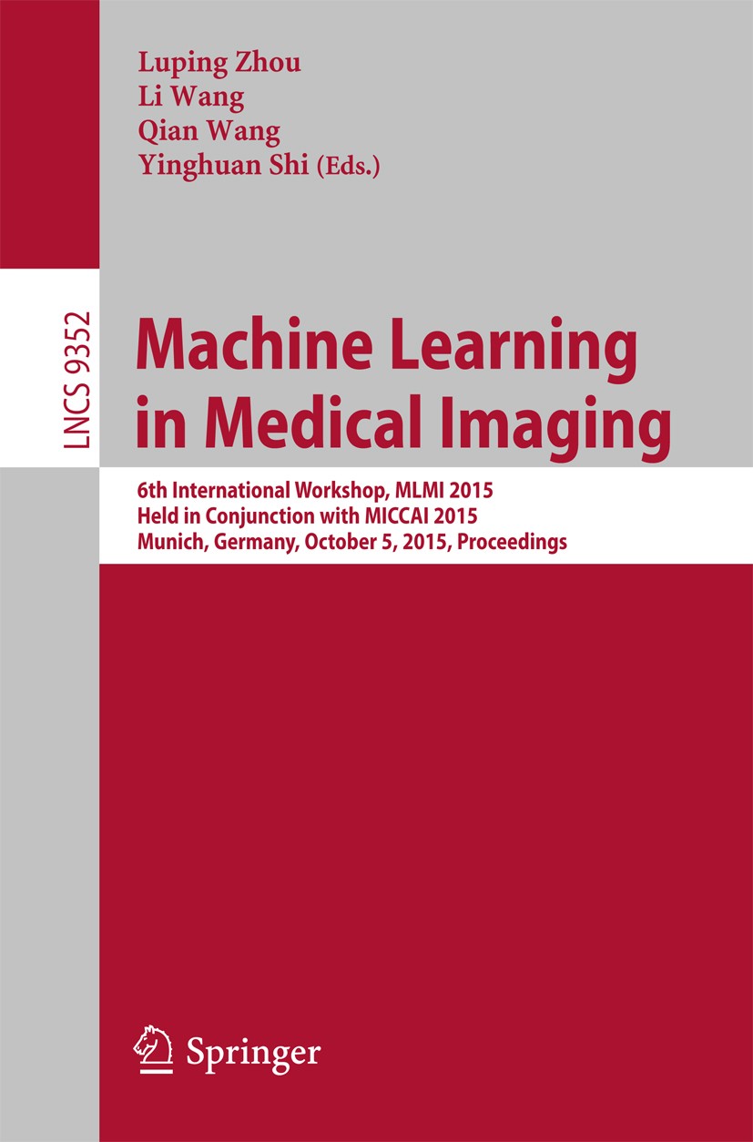 Titlebook: Machine Learning in Medical Imaging; 6th International Wo Luping Zhou,Li Wang,Yinghuan Shi Conference proceedings 2015 Springer Internation Titlebook: Machine Learning in Medical Imaging; 6th International Wo Luping Zhou,Li Wang,Yinghuan Shi Conference proceedings 2015 Springer Internation