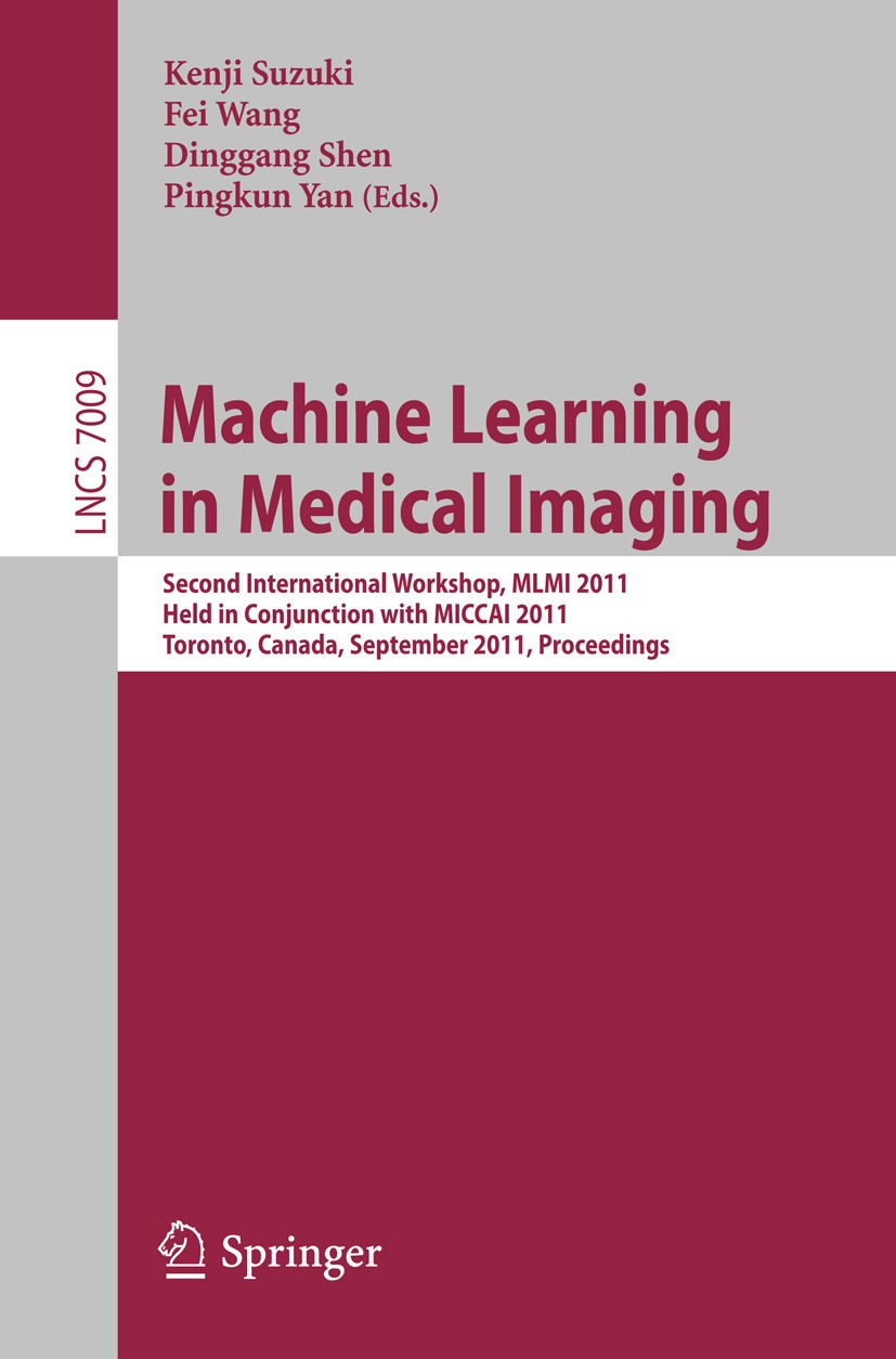 Titlebook: Machine Learning in Medical Imaging; Second International Kenji Suzuki,Fei Wang,Pingkun Yan Conference proceedings 2011 Springer-Verlag Gmb Titlebook: Machine Learning in Medical Imaging; Second International Kenji Suzuki,Fei Wang,Pingkun Yan Conference proceedings 2011 Springer-Verlag Gmb