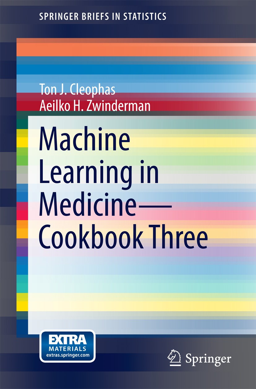 Titlebook: Machine Learning in Medicine - Cookbook Three; Ton J. Cleophas,Aeilko H. Zwinderman Book 2014 The Author(s) 2014 Computer science.Data min Titlebook: Machine Learning in Medicine - Cookbook Three; Ton J. Cleophas,Aeilko H. Zwinderman Book 2014 The Author(s) 2014 Computer science.Data min