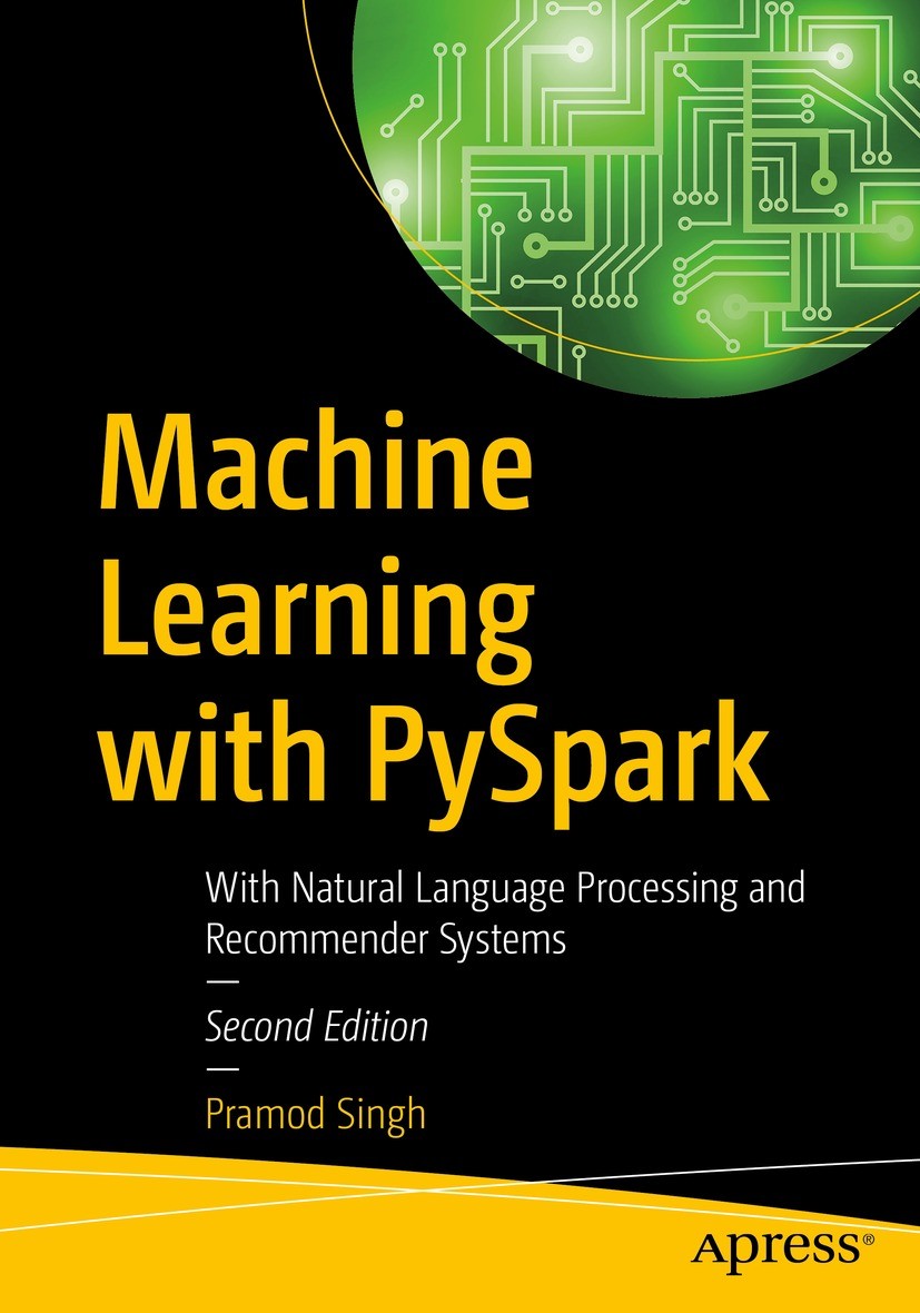 Titlebook: Machine Learning with PySpark; With Natural Languag Pramod Singh Book 2022Latest edition Pramod Singh 2022 Machine Learning.PySpark.Python. Titlebook: Machine Learning with PySpark; With Natural Languag Pramod Singh Book 2022Latest edition Pramod Singh 2022 Machine Learning.PySpark.Python.