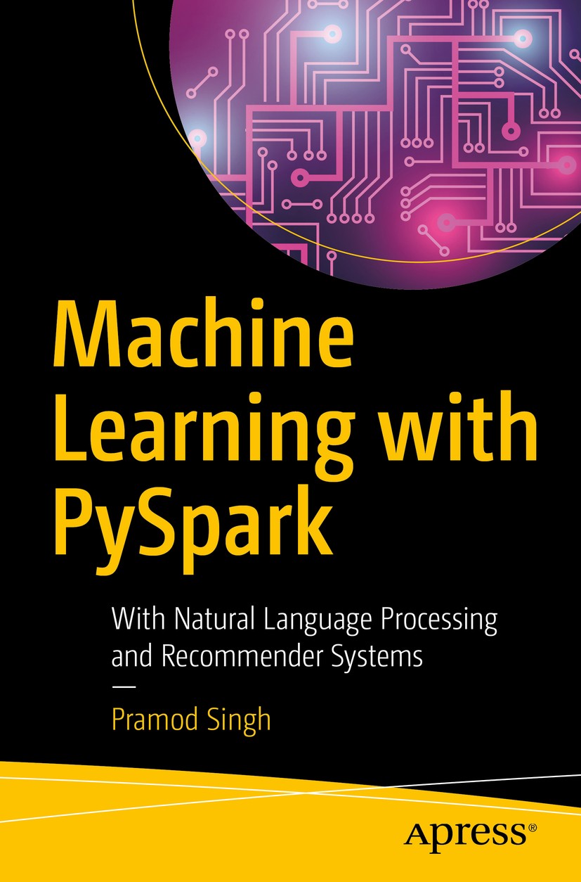 Titlebook: Machine Learning with PySpark; With Natural Languag Pramod Singh Book 20191st edition Pramod Singh 2019 Machine Learning.PySpark.Python.Sup Titlebook: Machine Learning with PySpark; With Natural Languag Pramod Singh Book 20191st edition Pramod Singh 2019 Machine Learning.PySpark.Python.Sup