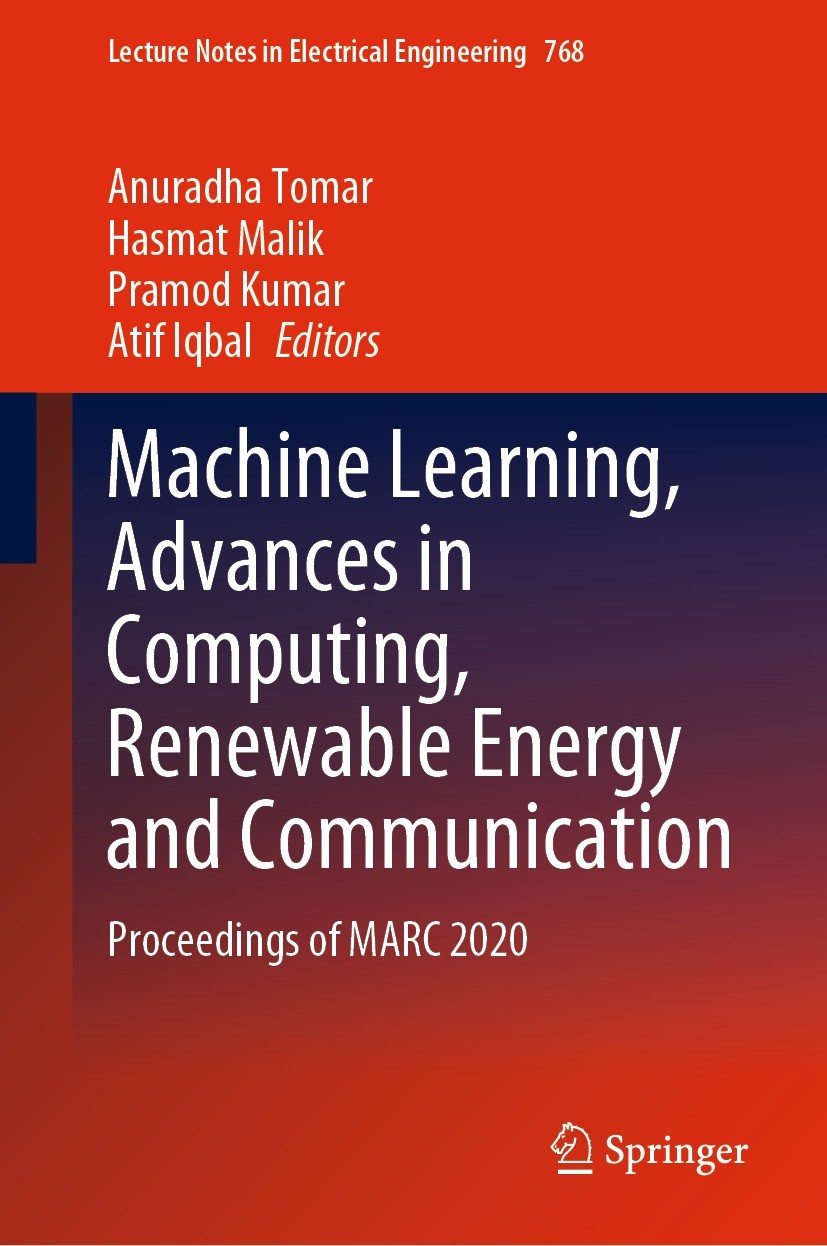 Titlebook: Machine Learning, Advances in Computing, Renewable Energy and Communication; Proceedings of MARC Anuradha Tomar,Hasmat Malik,Atif Iqbal Co Titlebook: Machine Learning, Advances in Computing, Renewable Energy and Communication; Proceedings of MARC Anuradha Tomar,Hasmat Malik,Atif Iqbal Co
