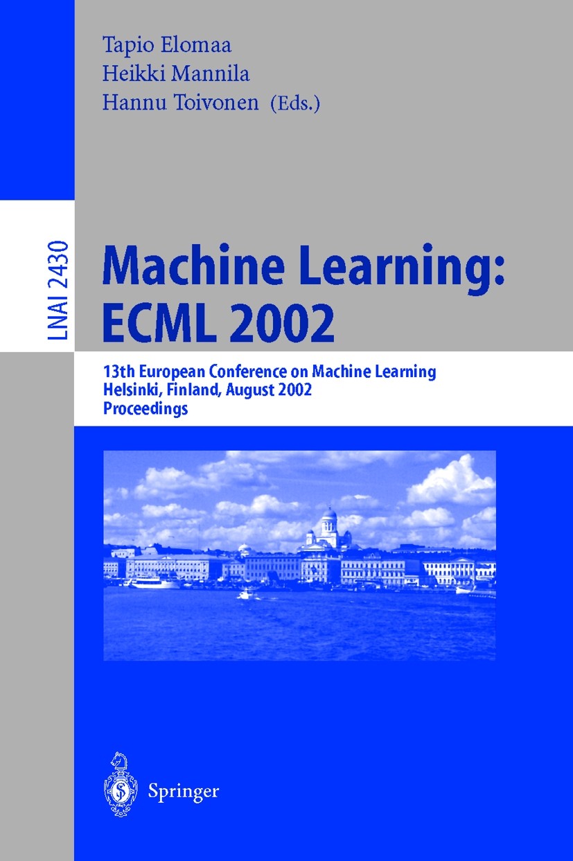 Titlebook: Machine Learning: ECML 2002; 13th European Confer Tapio Elomaa,Heikki Mannila,Hannu Toivonen Conference proceedings 2002 Springer-Verlag Be Titlebook: Machine Learning: ECML 2002; 13th European Confer Tapio Elomaa,Heikki Mannila,Hannu Toivonen Conference proceedings 2002 Springer-Verlag Be
