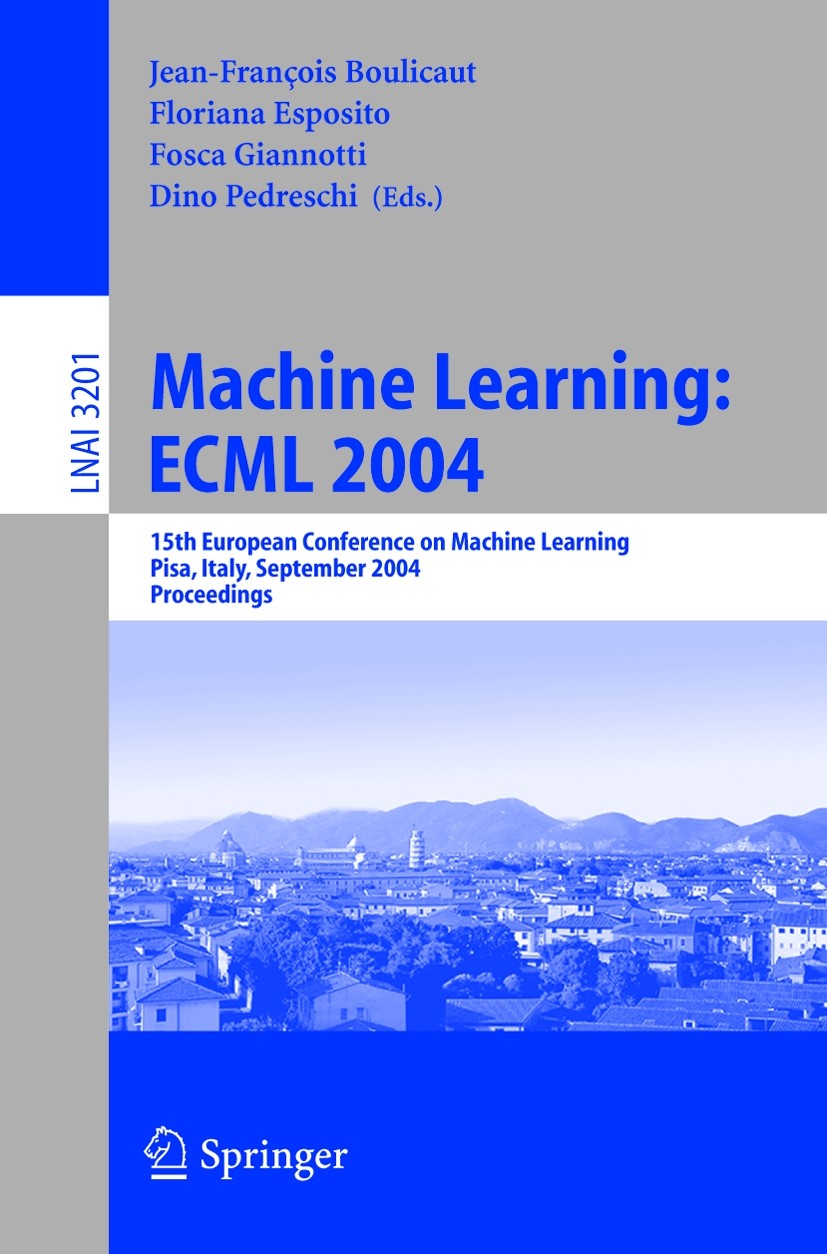 Titlebook: Machine Learning: ECML 2004; 15th European Confer Jean-François Boulicaut,Floriana Esposito,Dino Ped Conference proceedings 2004 Springer-V Titlebook: Machine Learning: ECML 2004; 15th European Confer Jean-François Boulicaut,Floriana Esposito,Dino Ped Conference proceedings 2004 Springer-V