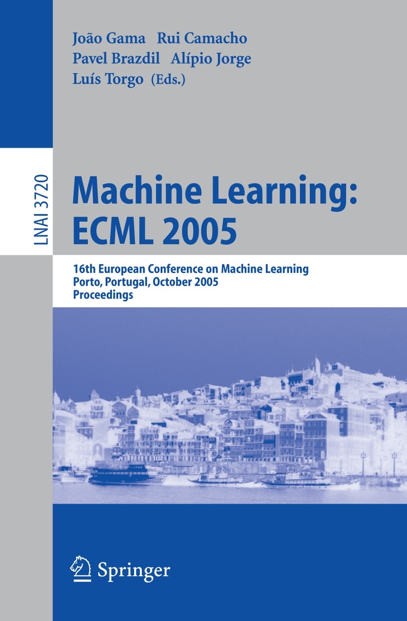 Titlebook: Machine Learning: ECML 2005; 16th European Confer João Gama,Rui Camacho,Luís Torgo Conference proceedings 2005 Springer-Verlag Berlin Heide Titlebook: Machine Learning: ECML 2005; 16th European Confer João Gama,Rui Camacho,Luís Torgo Conference proceedings 2005 Springer-Verlag Berlin Heide