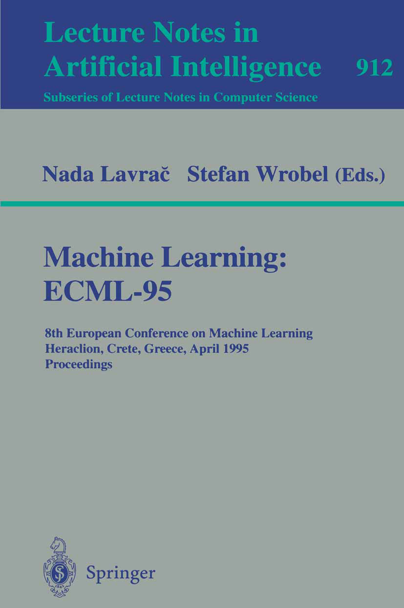 Titlebook: Machine Learning: ECML-95; 8th European Confere Nada Lavrac,Stefan Wrobel Conference proceedings 1995 Springer-Verlag Berlin Heidelberg 199 Titlebook: Machine Learning: ECML-95; 8th European Confere Nada Lavrac,Stefan Wrobel Conference proceedings 1995 Springer-Verlag Berlin Heidelberg 199