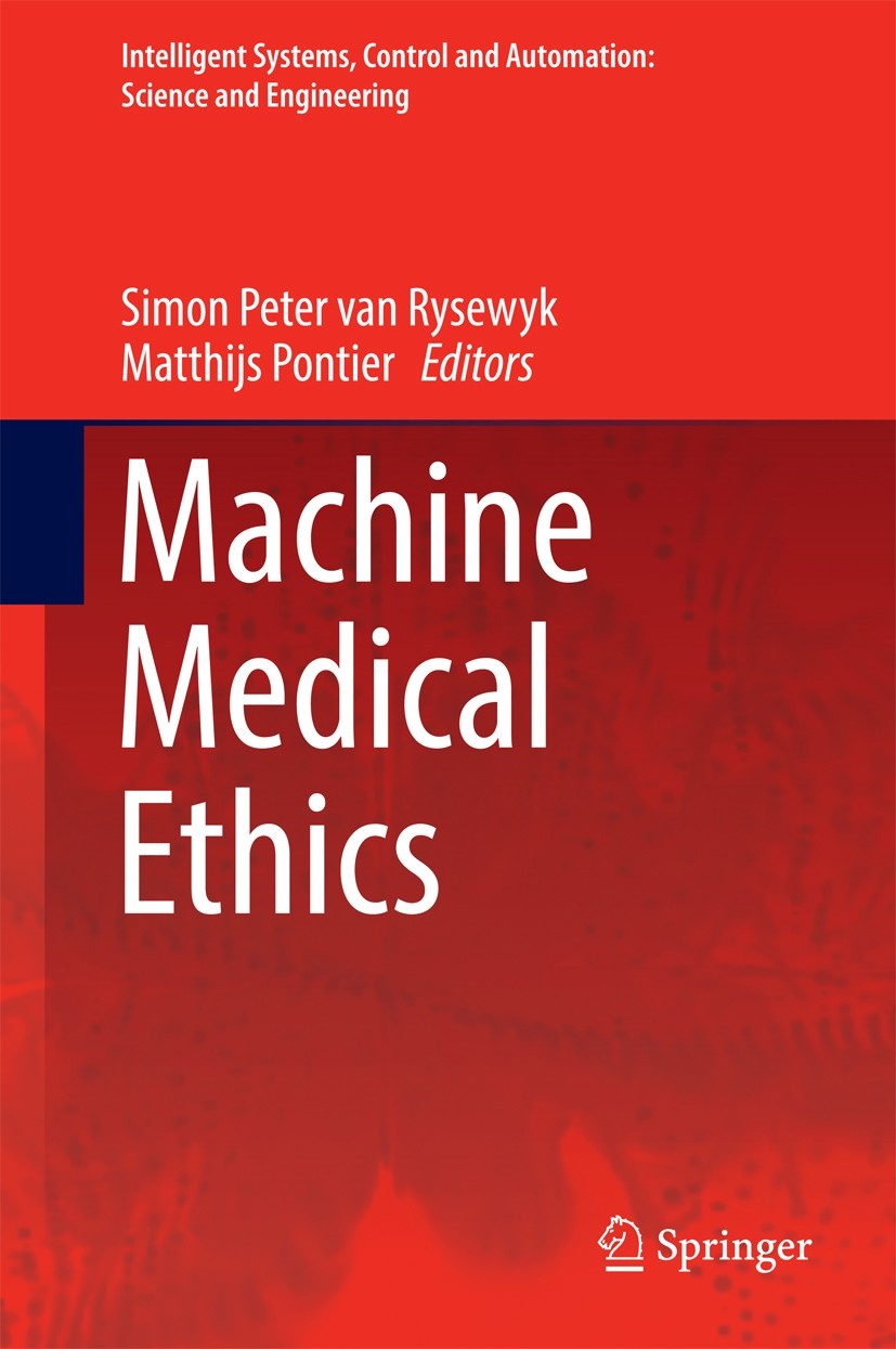 Titlebook: Machine Medical Ethics; Simon Peter van Rysewyk,Matthijs Pontier Book 2015 Springer International Publishing Switzerland 2015 Artificial I Titlebook: Machine Medical Ethics; Simon Peter van Rysewyk,Matthijs Pontier Book 2015 Springer International Publishing Switzerland 2015 Artificial I