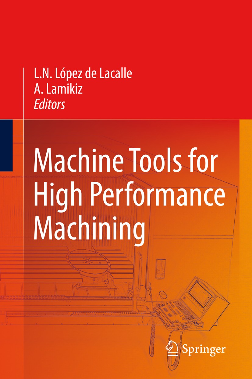 Titlebook: Machine Tools for High Performance Machining; L.N. López de Lacalle,A. Lamikiz Book 2009 Springer-Verlag London 2009 Machine Elements.Mach Titlebook: Machine Tools for High Performance Machining; L.N. López de Lacalle,A. Lamikiz Book 2009 Springer-Verlag London 2009 Machine Elements.Mach