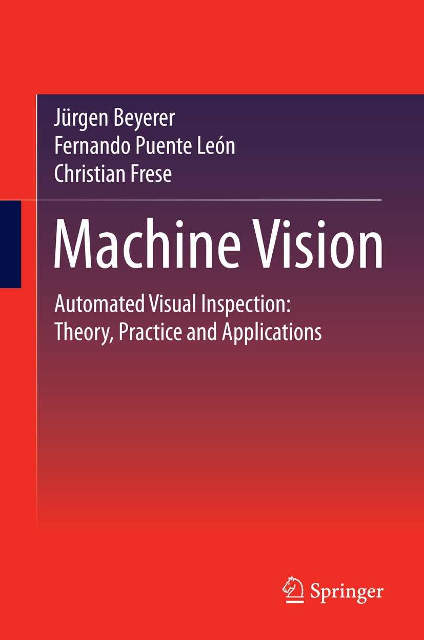 Titlebook: Machine Vision; Automated Visual Ins Jürgen Beyerer,Fernando Puente León,Christian Fres Book 20161st edition Springer-Verlag Berlin Heidelb Titlebook: Machine Vision; Automated Visual Ins Jürgen Beyerer,Fernando Puente León,Christian Fres Book 20161st edition Springer-Verlag Berlin Heidelb