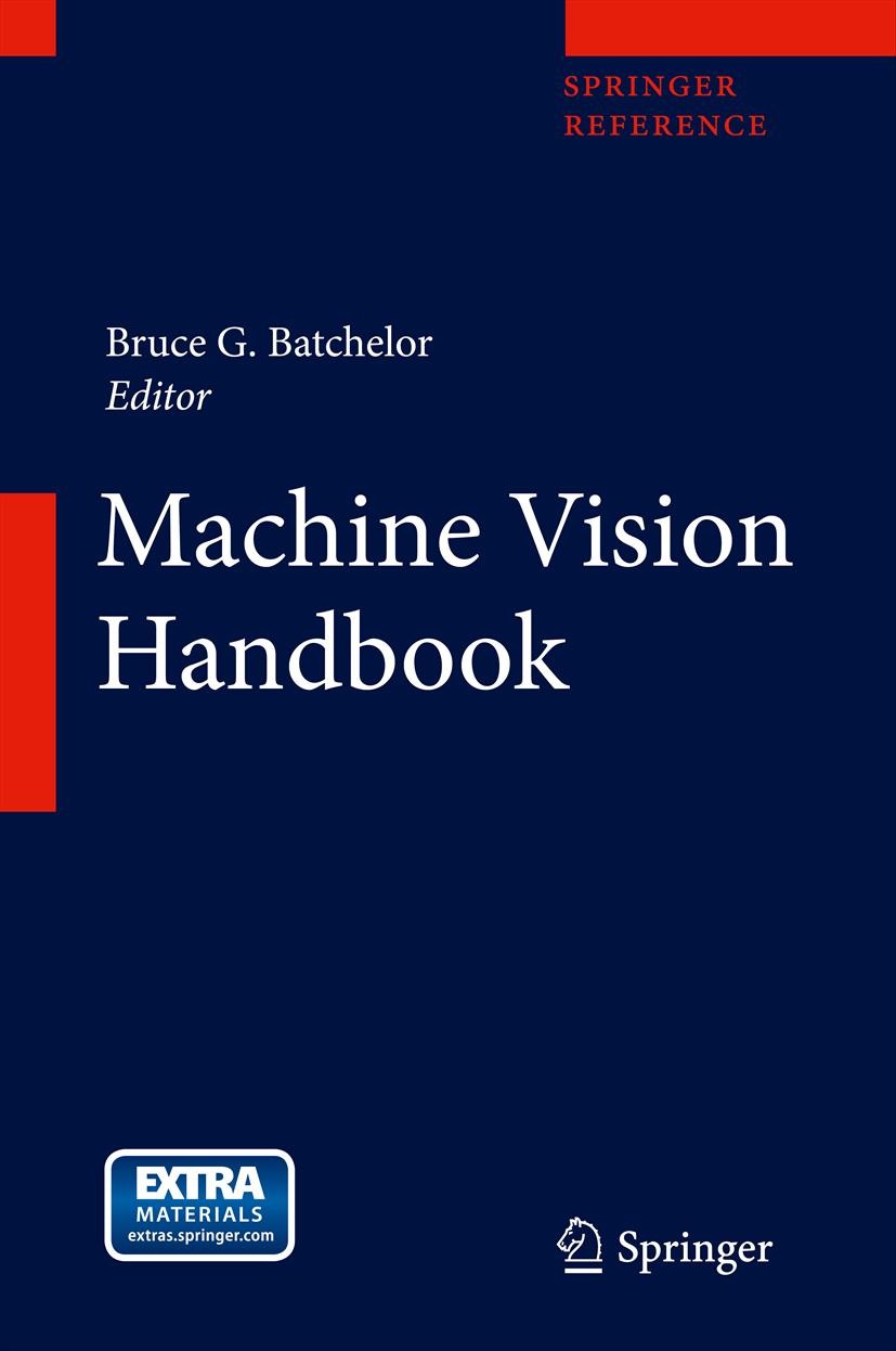Titlebook: Machine Vision Handbook; Bruce G. Batchelor (Professor Emeritus) Reference work 2012 Springer-Verlag London Ltd. 2012 Automated Visual Ins Titlebook: Machine Vision Handbook; Bruce G. Batchelor (Professor Emeritus) Reference work 2012 Springer-Verlag London Ltd. 2012 Automated Visual Ins