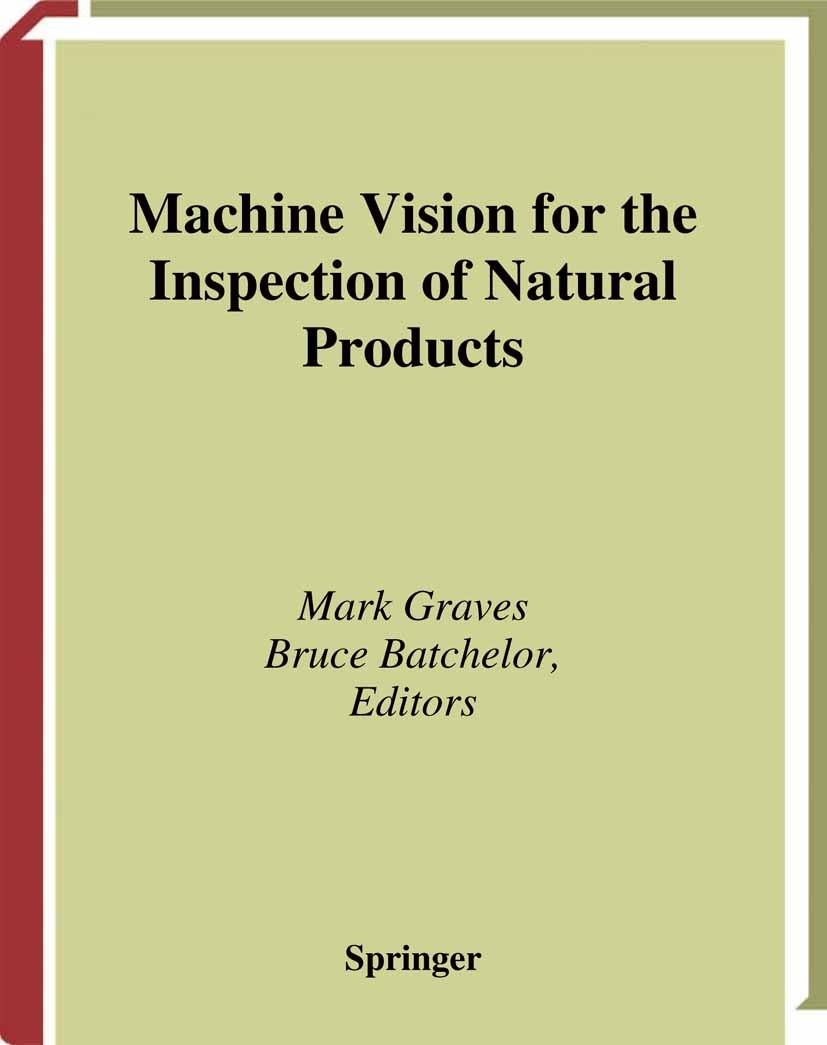 Titlebook: Machine Vision for the Inspection of Natural Products; Mark Graves,Bruce Batchelor Book 2003 Springer-Verlag London 2003 Textil.algorithms Titlebook: Machine Vision for the Inspection of Natural Products; Mark Graves,Bruce Batchelor Book 2003 Springer-Verlag London 2003 Textil.algorithms