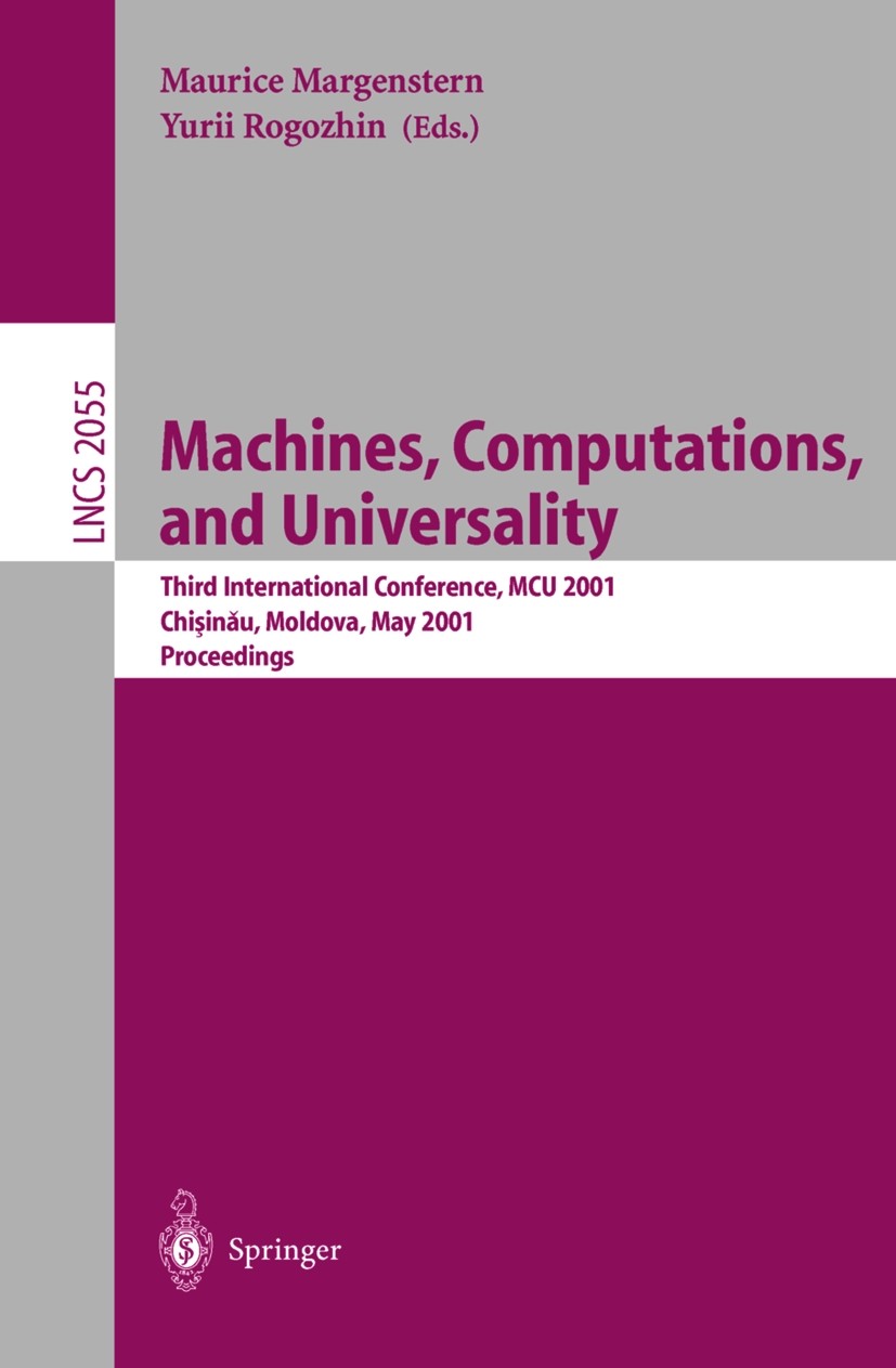 Titlebook: Machines, Computations, and Universality; Third International Maurice Margenstern,Yurii Rogozhin Conference proceedings 2001 Springer-Verl Titlebook: Machines, Computations, and Universality; Third International Maurice Margenstern,Yurii Rogozhin Conference proceedings 2001 Springer-Verl