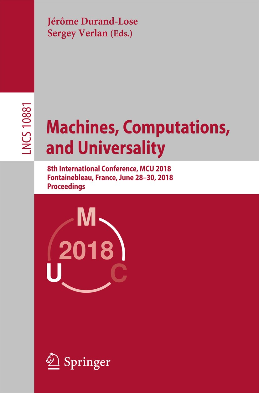 Titlebook: Machines, Computations, and Universality; 8th International Co Jérôme Durand-Lose,Sergey Verlan Conference proceedings 2018 Springer Intern Titlebook: Machines, Computations, and Universality; 8th International Co Jérôme Durand-Lose,Sergey Verlan Conference proceedings 2018 Springer Intern