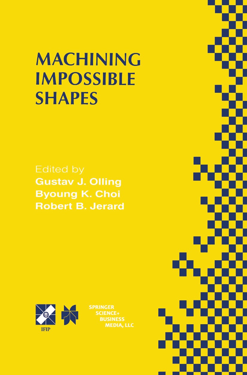 Titlebook: Machining Impossible Shapes; IFIP TC5 WG5.3 Inter Gustav J. Olling,Byoung K. Choi,Robert B. Jerard Book 1999 IFIP International Federation Titlebook: Machining Impossible Shapes; IFIP TC5 WG5.3 Inter Gustav J. Olling,Byoung K. Choi,Robert B. Jerard Book 1999 IFIP International Federation