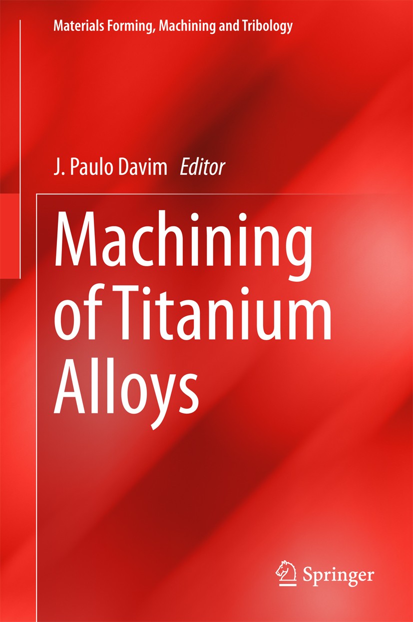 Titlebook: Machining of Titanium Alloys; J. Paulo Davim Book 2014 Springer-Verlag Berlin Heidelberg 2014 Chip Formation.Machinability of Alloys.Surfa Titlebook: Machining of Titanium Alloys; J. Paulo Davim Book 2014 Springer-Verlag Berlin Heidelberg 2014 Chip Formation.Machinability of Alloys.Surfa