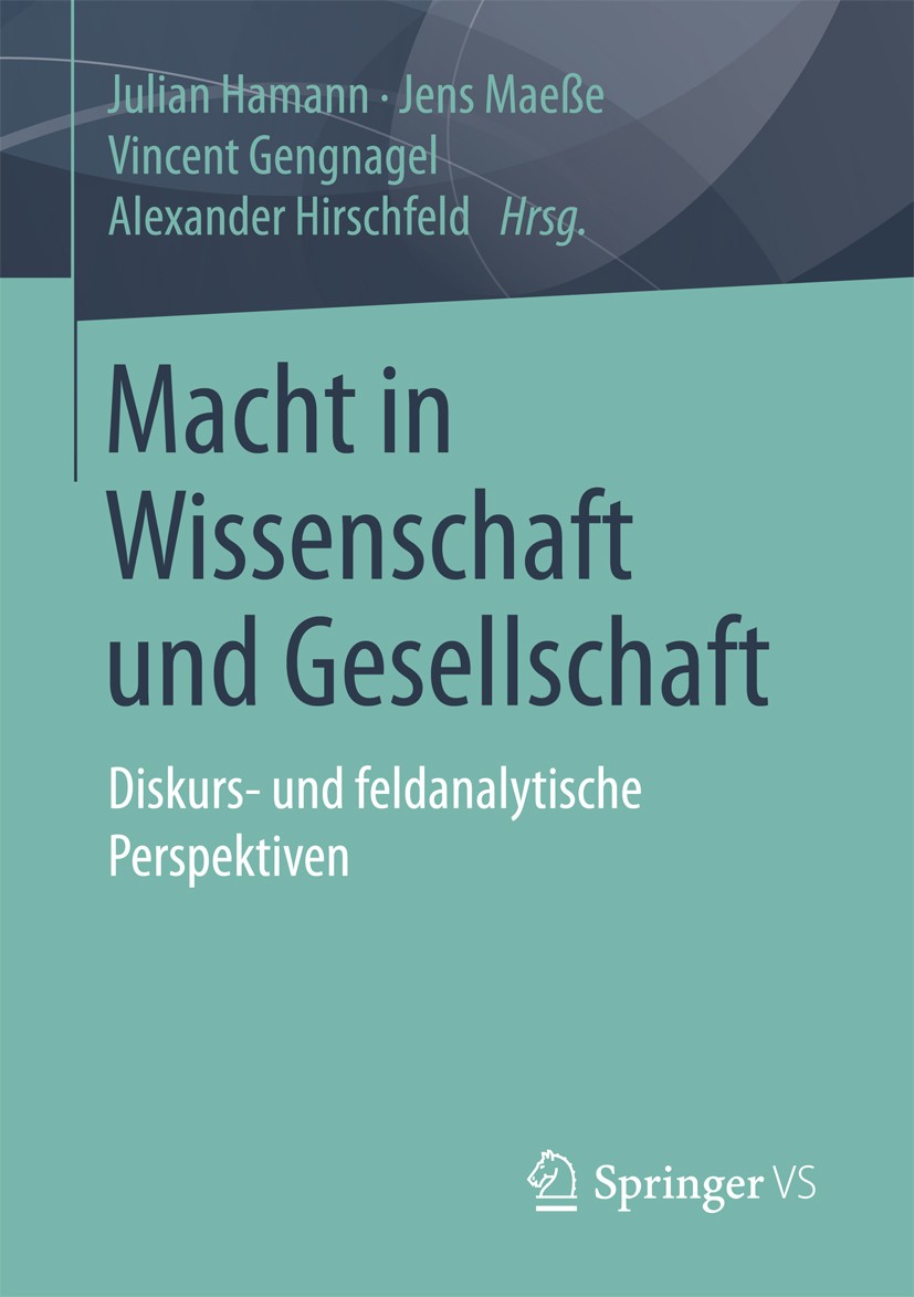 Titlebook: Macht in Wissenschaft und Gesellschaft; Diskurs- und feldana Julian Hamann,Jens Maeße,Alexander Hirschfeld Book 2017 Springer Fachmedien Wi Titlebook: Macht in Wissenschaft und Gesellschaft; Diskurs- und feldana Julian Hamann,Jens Maeße,Alexander Hirschfeld Book 2017 Springer Fachmedien Wi