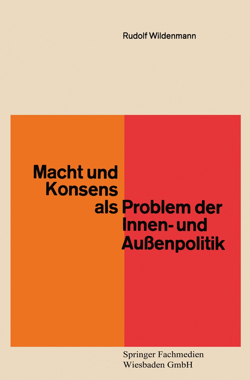 Titlebook: Macht und Konsens als Problem der Innen- und Außenpolitik; Rudolf Wildenmann Book 1967Latest edition Springer Fachmedien Wiesbaden 1967 Ar Titlebook: Macht und Konsens als Problem der Innen- und Außenpolitik; Rudolf Wildenmann Book 1967Latest edition Springer Fachmedien Wiesbaden 1967 Ar