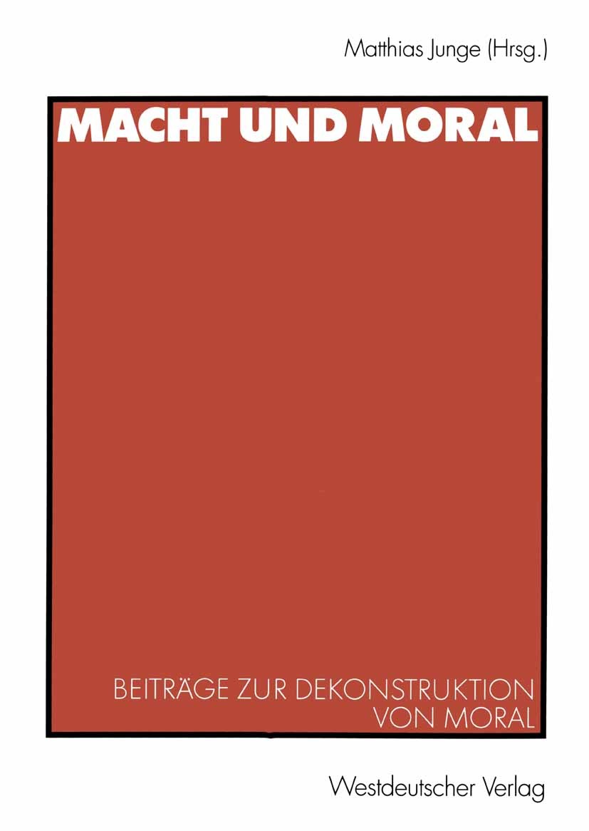 Titlebook: Macht und Moral; Beiträge zur Dekonst Matthias Junge Book 2003 Westdeutscher Verlag/GWV Fachverlage GmbH, Wiesbaden 2003 Dekonstruktion.Ges Titlebook: Macht und Moral; Beiträge zur Dekonst Matthias Junge Book 2003 Westdeutscher Verlag/GWV Fachverlage GmbH, Wiesbaden 2003 Dekonstruktion.Ges