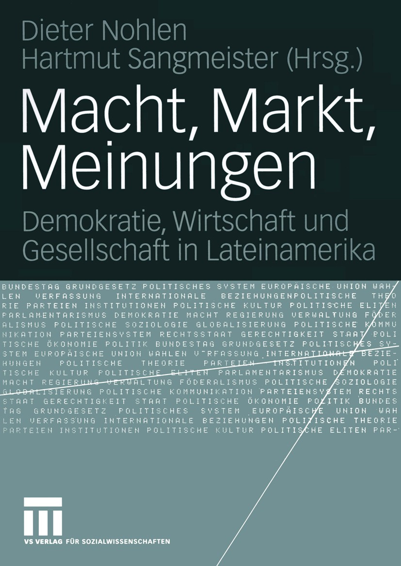 Titlebook: Macht, Markt, Meinungen; Demokratie, Wirtscha Dieter Nohlen,Hartmut Sangmeister Book 2004 VS Verlag für Sozialwissenschaften/GWV Fachverlag Titlebook: Macht, Markt, Meinungen; Demokratie, Wirtscha Dieter Nohlen,Hartmut Sangmeister Book 2004 VS Verlag für Sozialwissenschaften/GWV Fachverlag