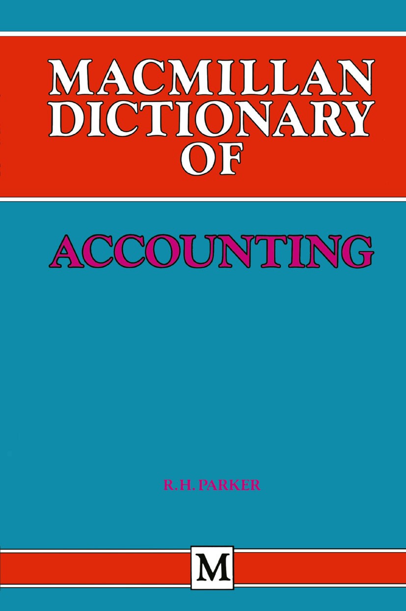 Titlebook: Macmillan Dictionary of Accounting; R. H. Parker Textbook 1984Latest edition Palgrave Macmillan, a division of Macmillan Publishers Limite Titlebook: Macmillan Dictionary of Accounting; R. H. Parker Textbook 1984Latest edition Palgrave Macmillan, a division of Macmillan Publishers Limite