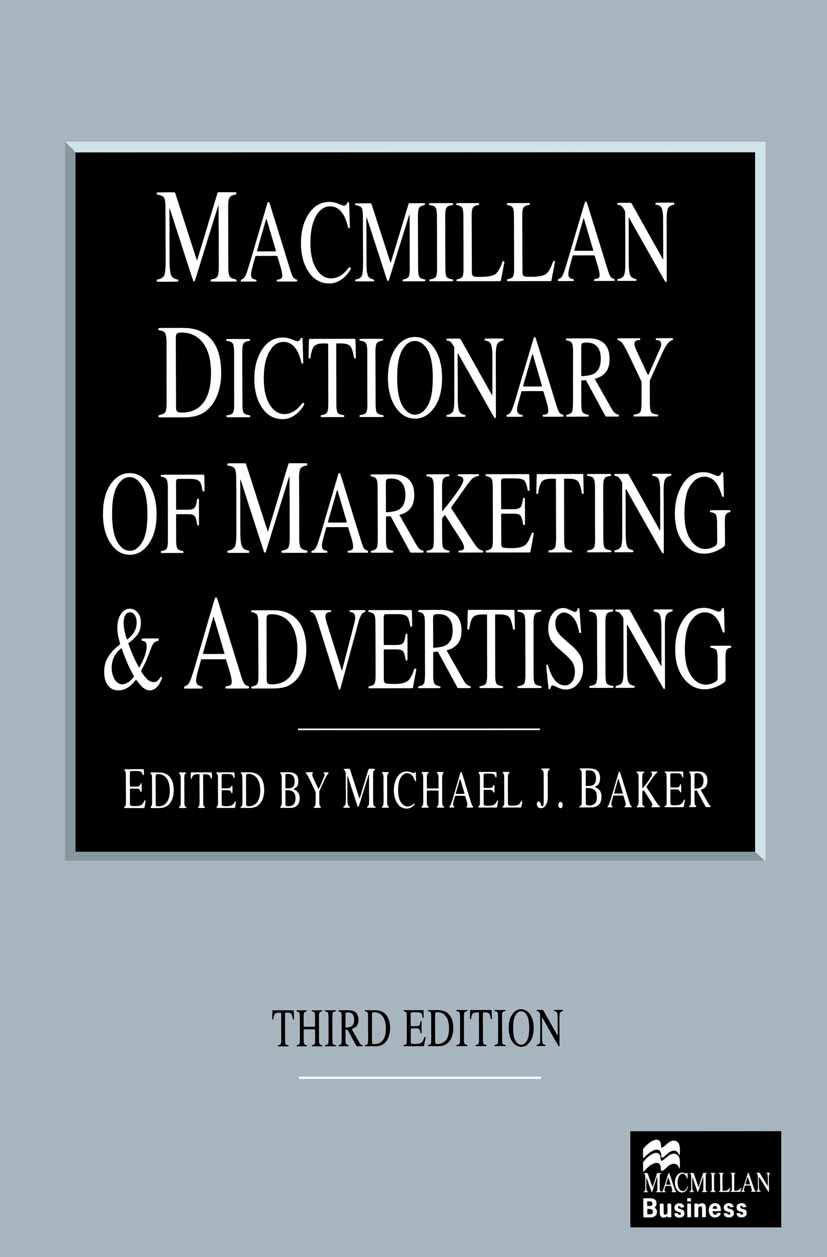 Titlebook: Macmillan Dictionary of Marketing and Advertising; Michael J. Baker Textbook 1998Latest edition Michael J. Baker 1998 Advertising.developm Titlebook: Macmillan Dictionary of Marketing and Advertising; Michael J. Baker Textbook 1998Latest edition Michael J. Baker 1998 Advertising.developm