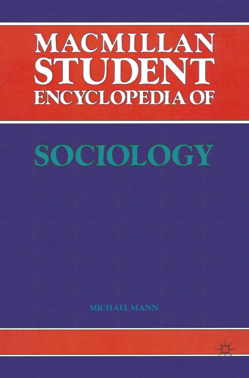 Titlebook: Macmillan Student Encyclopedia of Sociology; Michael Mann Textbook 1983Latest edition Macmillan Publishers Limited 1983 Abstract.media.soc Titlebook: Macmillan Student Encyclopedia of Sociology; Michael Mann Textbook 1983Latest edition Macmillan Publishers Limited 1983 Abstract.media.soc