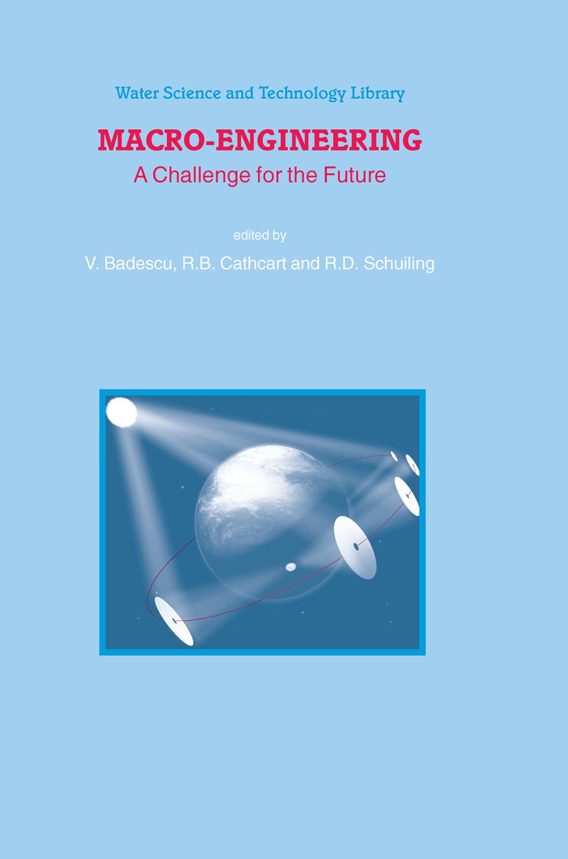Titlebook: Macro-Engineering; A Challenge for the Viorel Badescu,Richard B. Cathcart,Roelof D. Schui Book 2006 Springer Science+Business Media B.V. 2 Titlebook: Macro-Engineering; A Challenge for the Viorel Badescu,Richard B. Cathcart,Roelof D. Schui Book 2006 Springer Science+Business Media B.V. 2