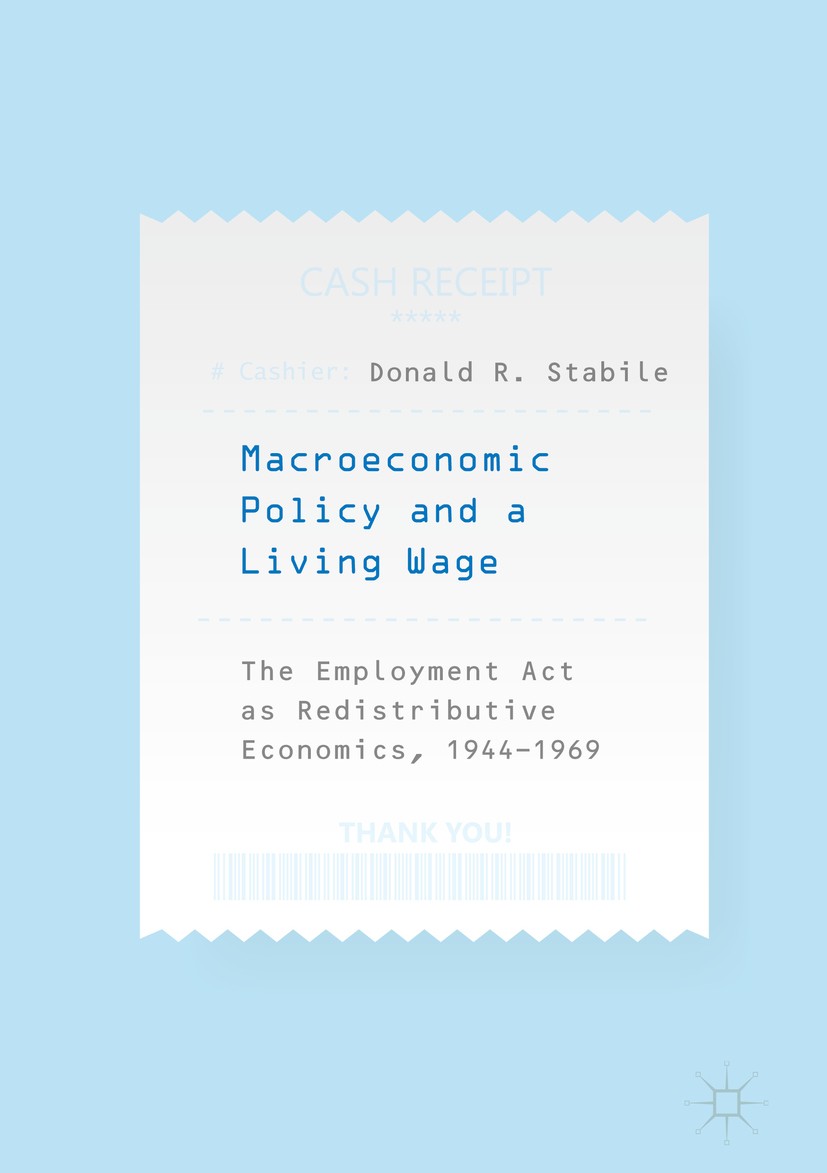Titlebook: Macroeconomic Policy and a Living Wage; The Employment Act a Donald R. Stabile Book 2018 The Editor(s) (if applicable) and The Author(s), u Titlebook: Macroeconomic Policy and a Living Wage; The Employment Act a Donald R. Stabile Book 2018 The Editor(s) (if applicable) and The Author(s), u