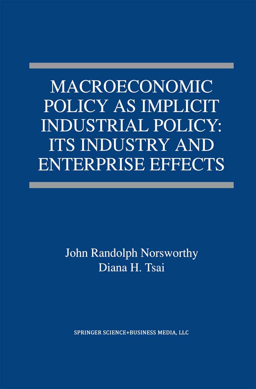 Titlebook: Macroeconomic Policy as Implicit Industrial Policy: Its Industry and Enterprise Effects; John Randolph Norsworthy,Diana H. Tsai Book 1998 Titlebook: Macroeconomic Policy as Implicit Industrial Policy: Its Industry and Enterprise Effects; John Randolph Norsworthy,Diana H. Tsai Book 1998