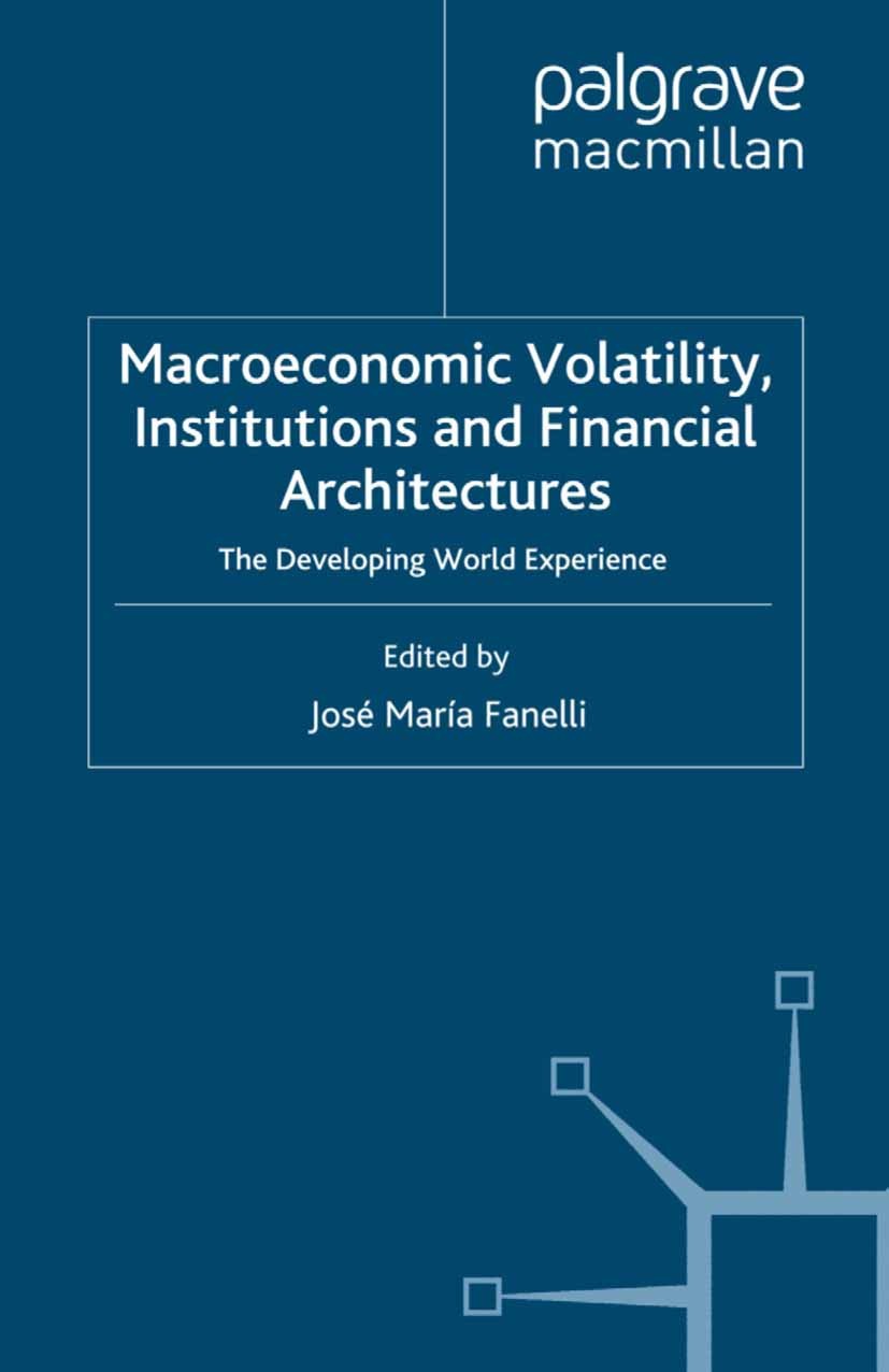 Titlebook: Macroeconomic Volatility, Institutions and Financial Architectures; The Developing World José María Fanelli (Senior Researcher) Book 2008 P Titlebook: Macroeconomic Volatility, Institutions and Financial Architectures; The Developing World José María Fanelli (Senior Researcher) Book 2008 P