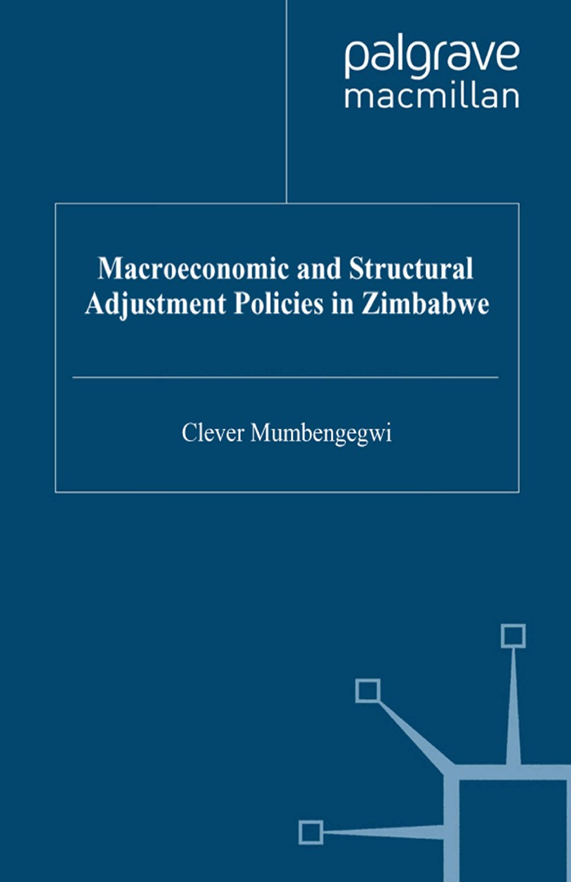 Titlebook: Macroeconomic and Structural Adjustment Policies in Zimbabwe; Clever Mumbengegwi (Dean of the Faculty of Social Book 2002 Palgrave Macmil Titlebook: Macroeconomic and Structural Adjustment Policies in Zimbabwe; Clever Mumbengegwi (Dean of the Faculty of Social Book 2002 Palgrave Macmil