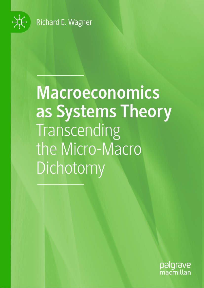 Titlebook: Macroeconomics as Systems Theory; Transcending the Mic Richard E. Wagner Book 2020 The Editor(s) (if applicable) and The Author(s), under e Titlebook: Macroeconomics as Systems Theory; Transcending the Mic Richard E. Wagner Book 2020 The Editor(s) (if applicable) and The Author(s), under e