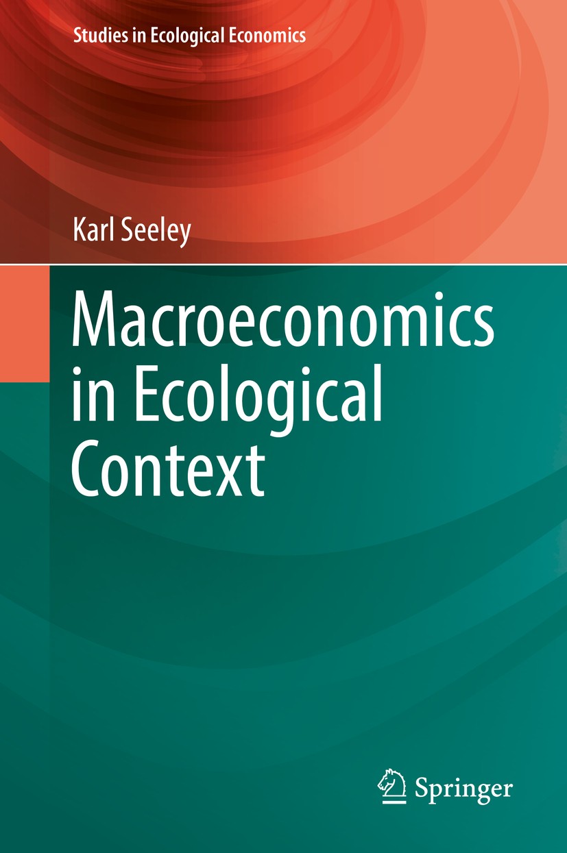 Titlebook: Macroeconomics in Ecological Context; Karl Seeley Book 2017 Springer International Publishing AG 2017 Macroeconomics teaching.Natural reso Titlebook: Macroeconomics in Ecological Context; Karl Seeley Book 2017 Springer International Publishing AG 2017 Macroeconomics teaching.Natural reso
