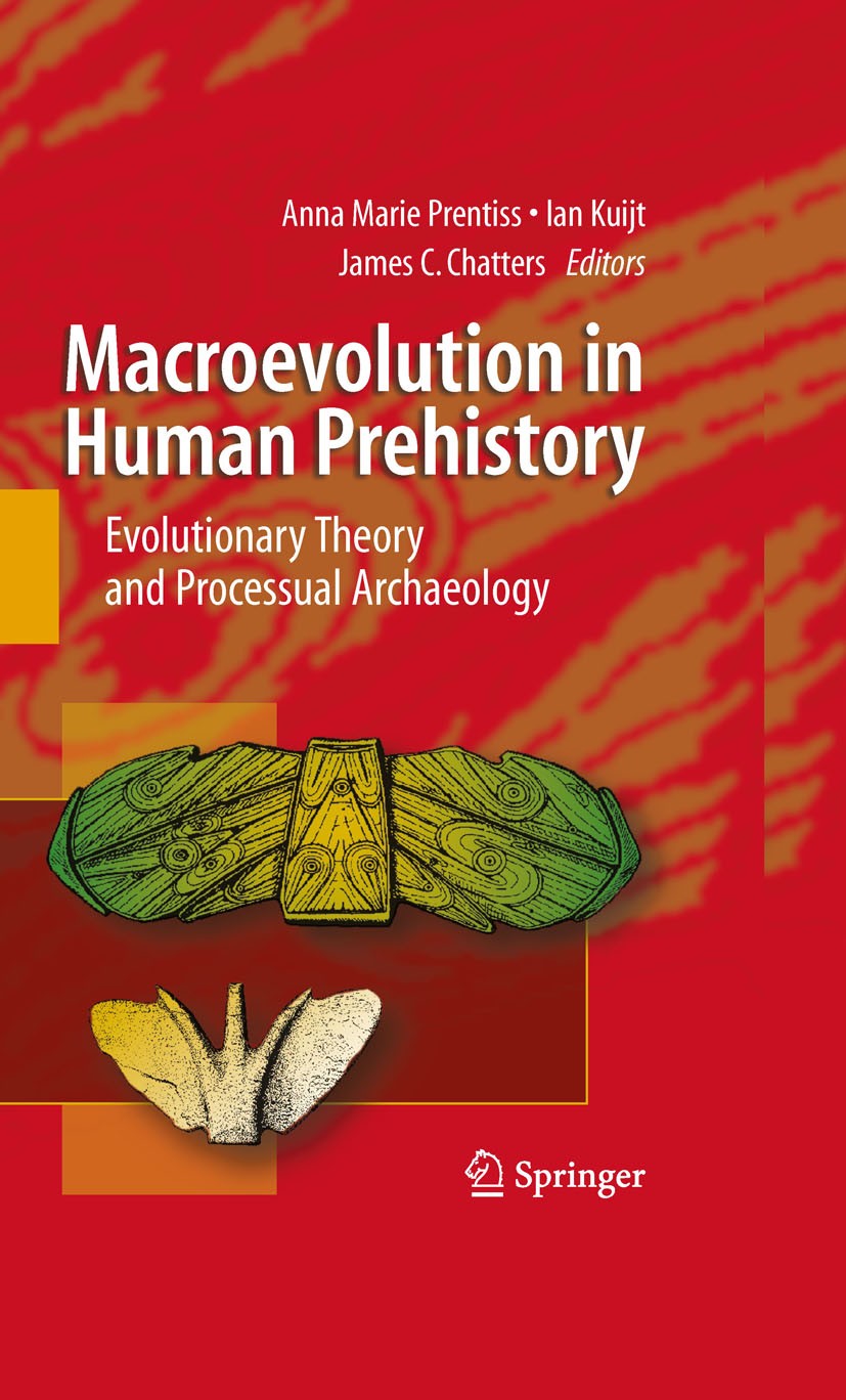 Titlebook: Macroevolution in Human Prehistory; Evolutionary Theory Anna Prentiss,Ian Kuijt,James C. Chatters Book 2009 Springer-Verlag New York 2009 Titlebook: Macroevolution in Human Prehistory; Evolutionary Theory Anna Prentiss,Ian Kuijt,James C. Chatters Book 2009 Springer-Verlag New York 2009