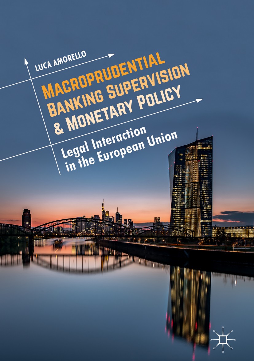 Titlebook: Macroprudential Banking Supervision & Monetary Policy; Legal Interaction in Luca Amorello Book 2018 The Editor(s) (if applicable) and The A Titlebook: Macroprudential Banking Supervision & Monetary Policy; Legal Interaction in Luca Amorello Book 2018 The Editor(s) (if applicable) and The A