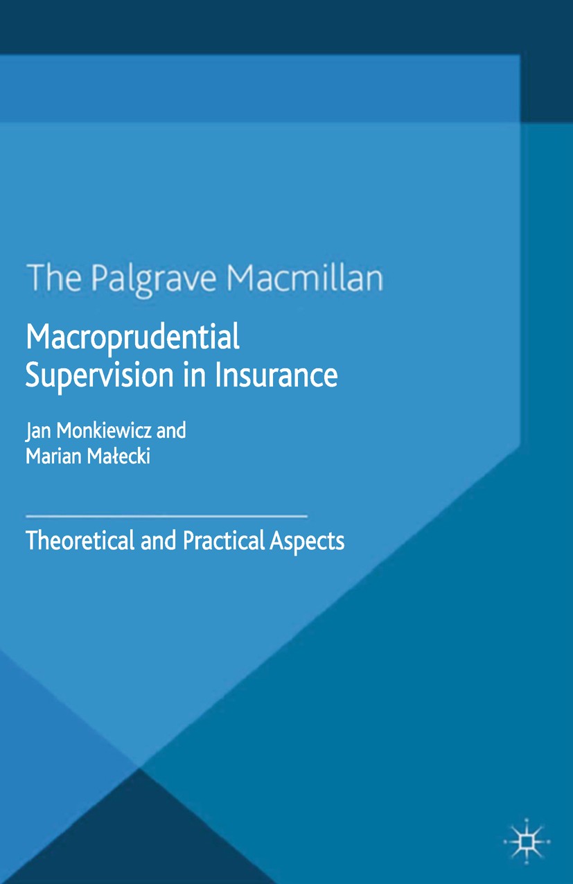Titlebook: Macroprudential Supervision in Insurance; Theoretical and Prac Jan Monkiewicz,Marian Małecki Book 2014 Palgrave Macmillan, a division of Ma Titlebook: Macroprudential Supervision in Insurance; Theoretical and Prac Jan Monkiewicz,Marian Małecki Book 2014 Palgrave Macmillan, a division of Ma