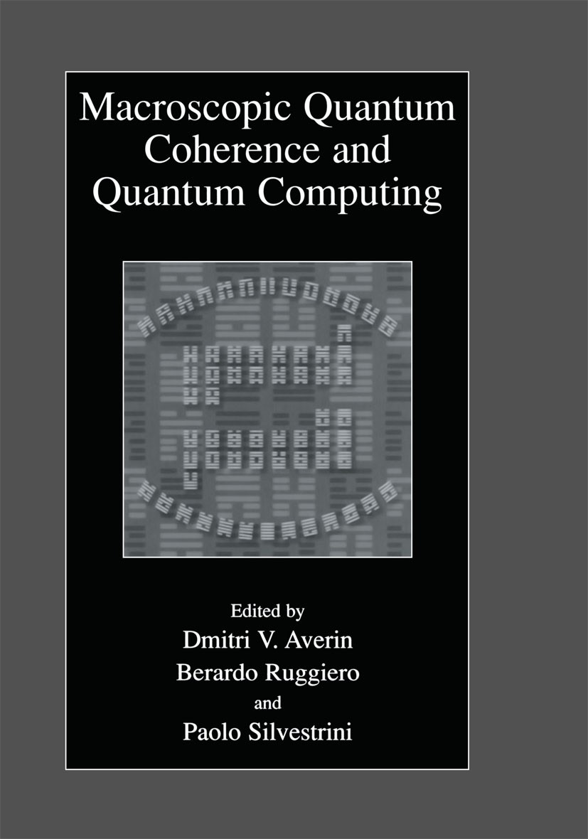 Titlebook: Macroscopic Quantum Coherence and Quantum Computing; Dmitri V. Averin,Berardo Ruggiero,Paolo Silvestrin Book 2001 Springer Science+Busines Titlebook: Macroscopic Quantum Coherence and Quantum Computing; Dmitri V. Averin,Berardo Ruggiero,Paolo Silvestrin Book 2001 Springer Science+Busines