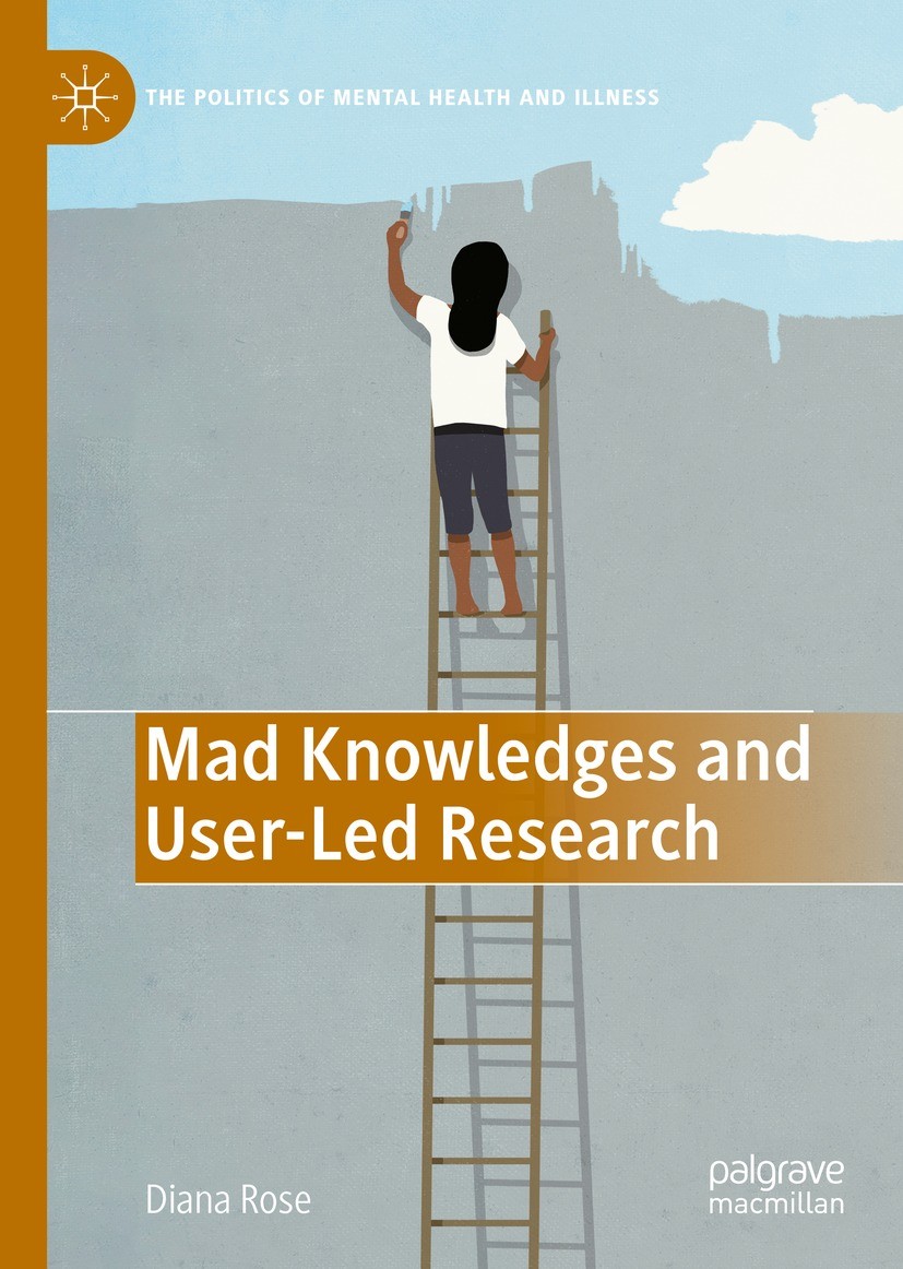 Titlebook: Mad Knowledges and User-Led Research; Diana Susan Rose Book 2022 The Editor(s) (if applicable) and The Author(s), under exclusive license Titlebook: Mad Knowledges and User-Led Research; Diana Susan Rose Book 2022 The Editor(s) (if applicable) and The Author(s), under exclusive license