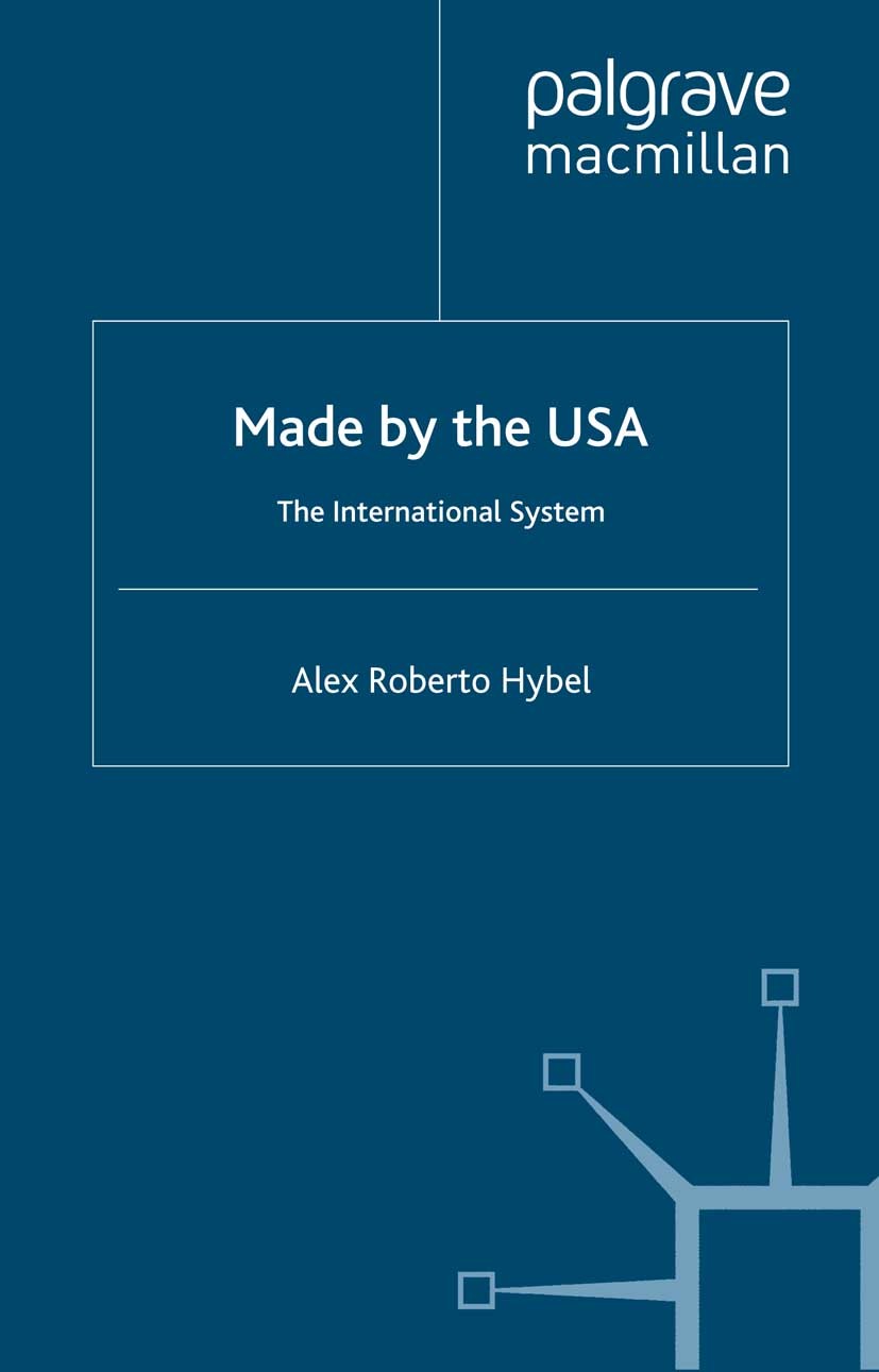 Titlebook: Made by the USA; The International Sy Alex Roberto Hybel Book 2001 Alex Roberto Hybel 2001 Cold War.democracy.USA Titlebook: Made by the USA; The International Sy Alex Roberto Hybel Book 2001 Alex Roberto Hybel 2001 Cold War.democracy.USA