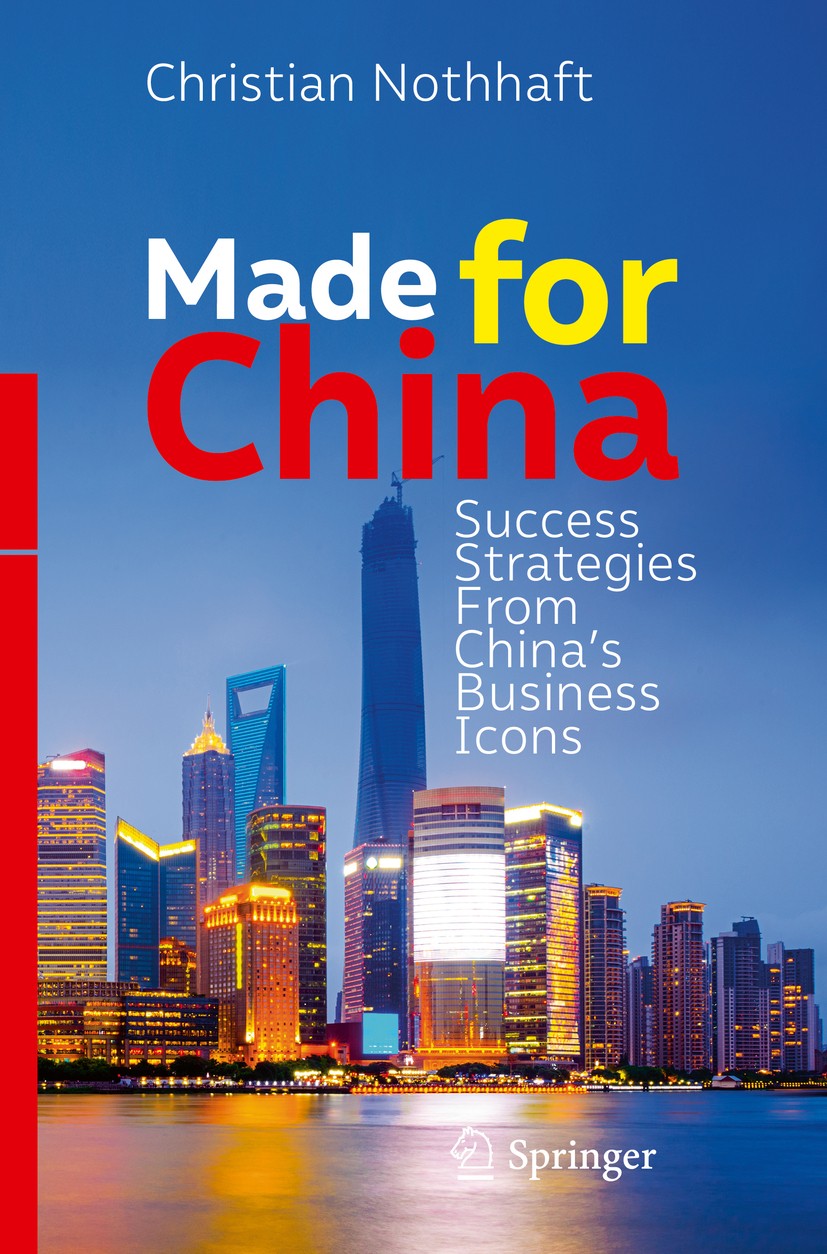 Titlebook: Made for China; Success Strategies F Christian Nothhaft Book 2018 The Author(s) 2018 Made for China.Chinese businesses.China business book. Titlebook: Made for China; Success Strategies F Christian Nothhaft Book 2018 The Author(s) 2018 Made for China.Chinese businesses.China business book.