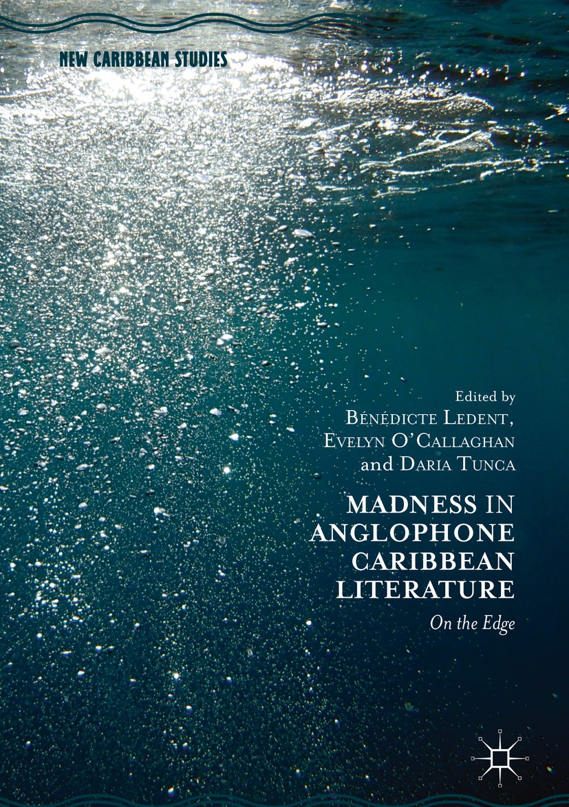 Titlebook: Madness in Anglophone Caribbean Literature; On the Edge Bénédicte Ledent,Evelyn O‘Callaghan,Daria Tunca Book 2018 The Editor(s) (if applica Titlebook: Madness in Anglophone Caribbean Literature; On the Edge Bénédicte Ledent,Evelyn O‘Callaghan,Daria Tunca Book 2018 The Editor(s) (if applica